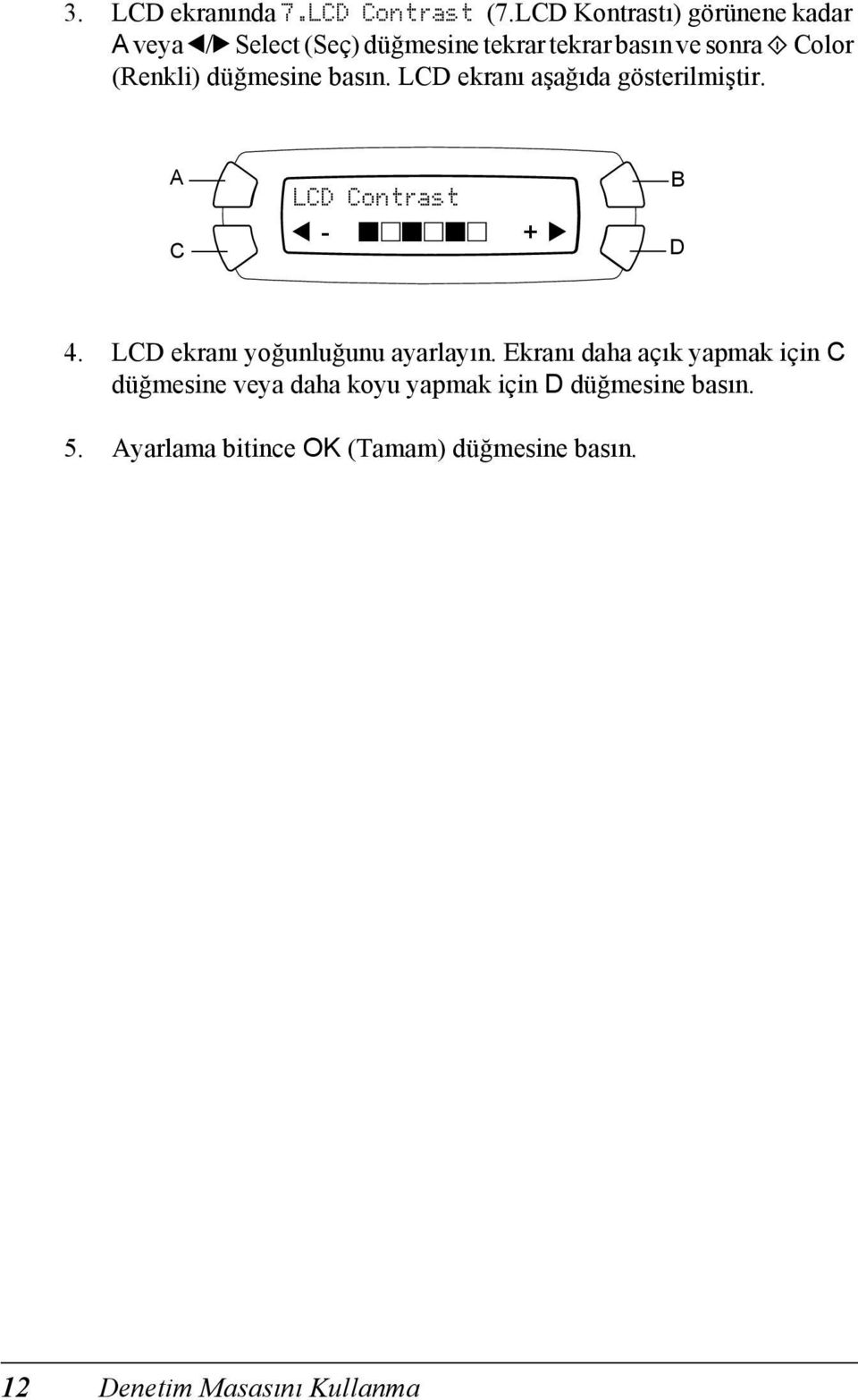 (Renkli) düğmesine basın. LCD ekranı aşağıda gösterilmiştir. A C LCD Contrast l - ononon + r B D 4.