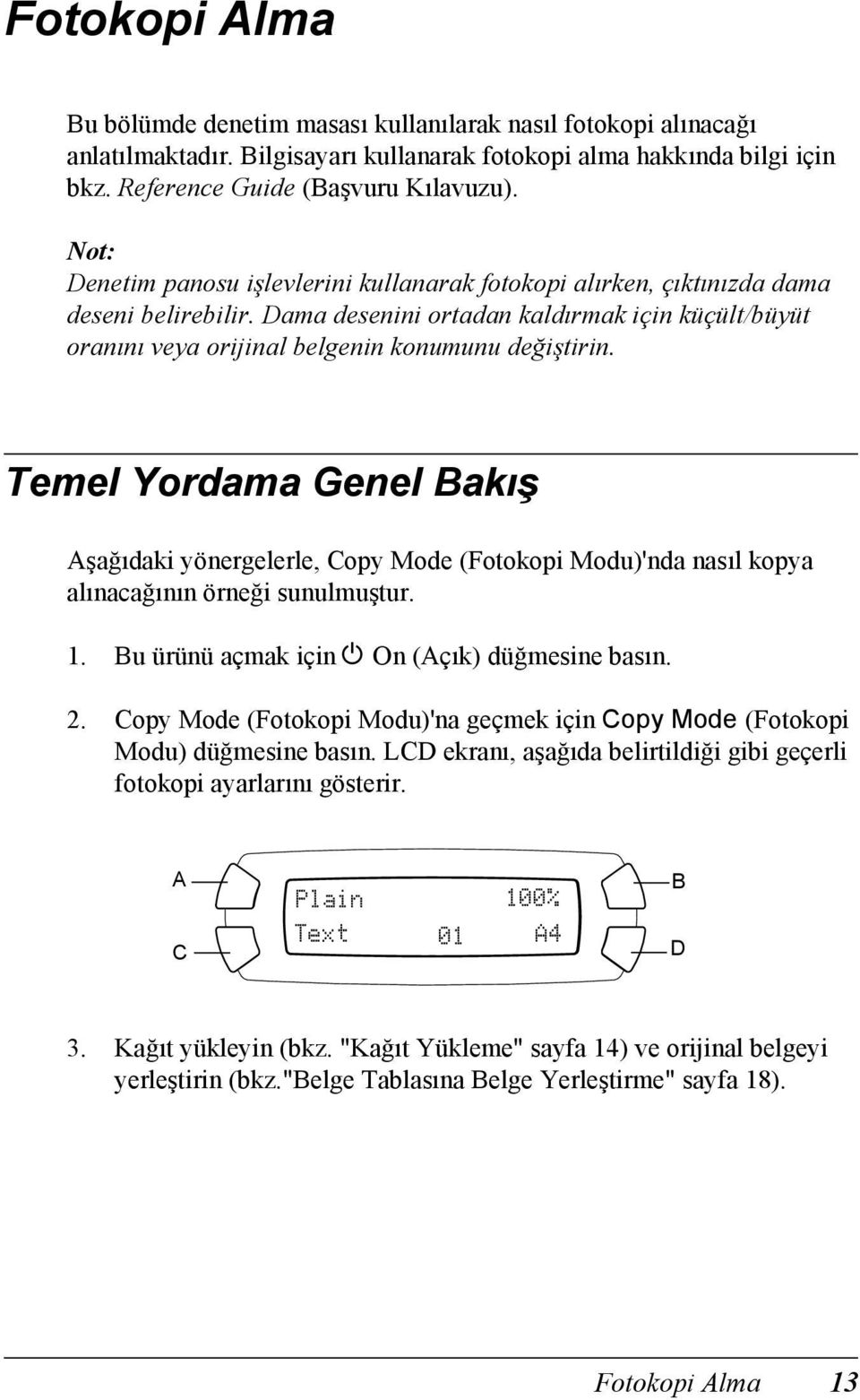 Temel Yordama Genel Bakış Aşağıdaki yönergelerle, Copy Mode (Fotokopi Modu)'nda nasıl kopya alınacağının örneği sunulmuştur. 1. Bu ürünü açmak için P On (Açık) düğmesine basın. 2.