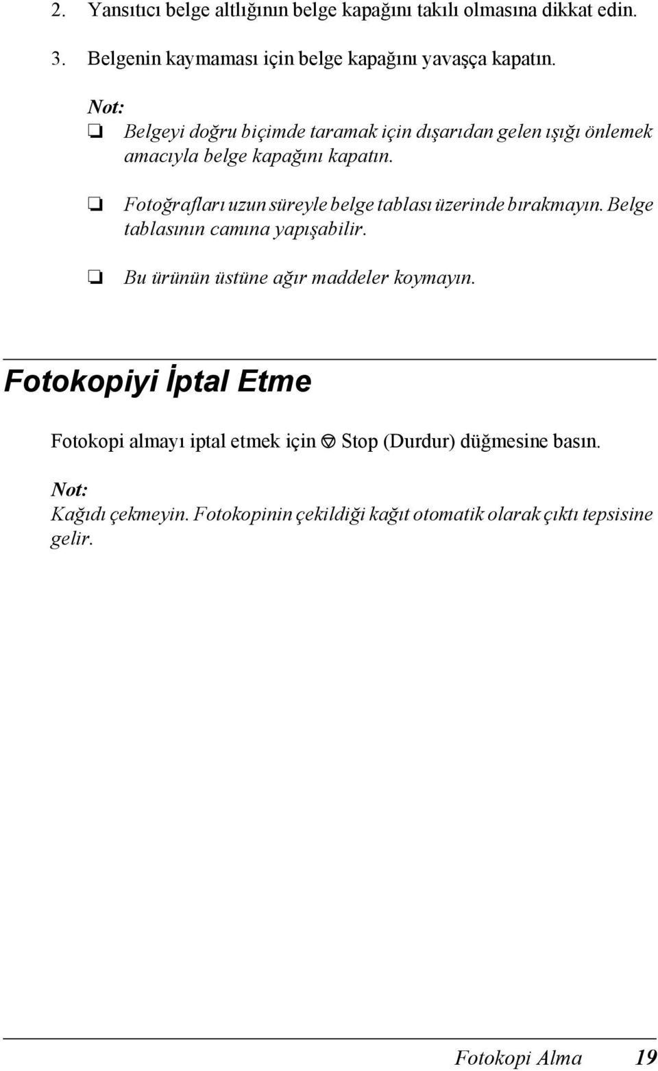 Fotoğrafları uzun süreyle belge tablası üzerinde bırakmayın. Belge tablasının camına yapışabilir. Bu ürünün üstüne ağır maddeler koymayın.