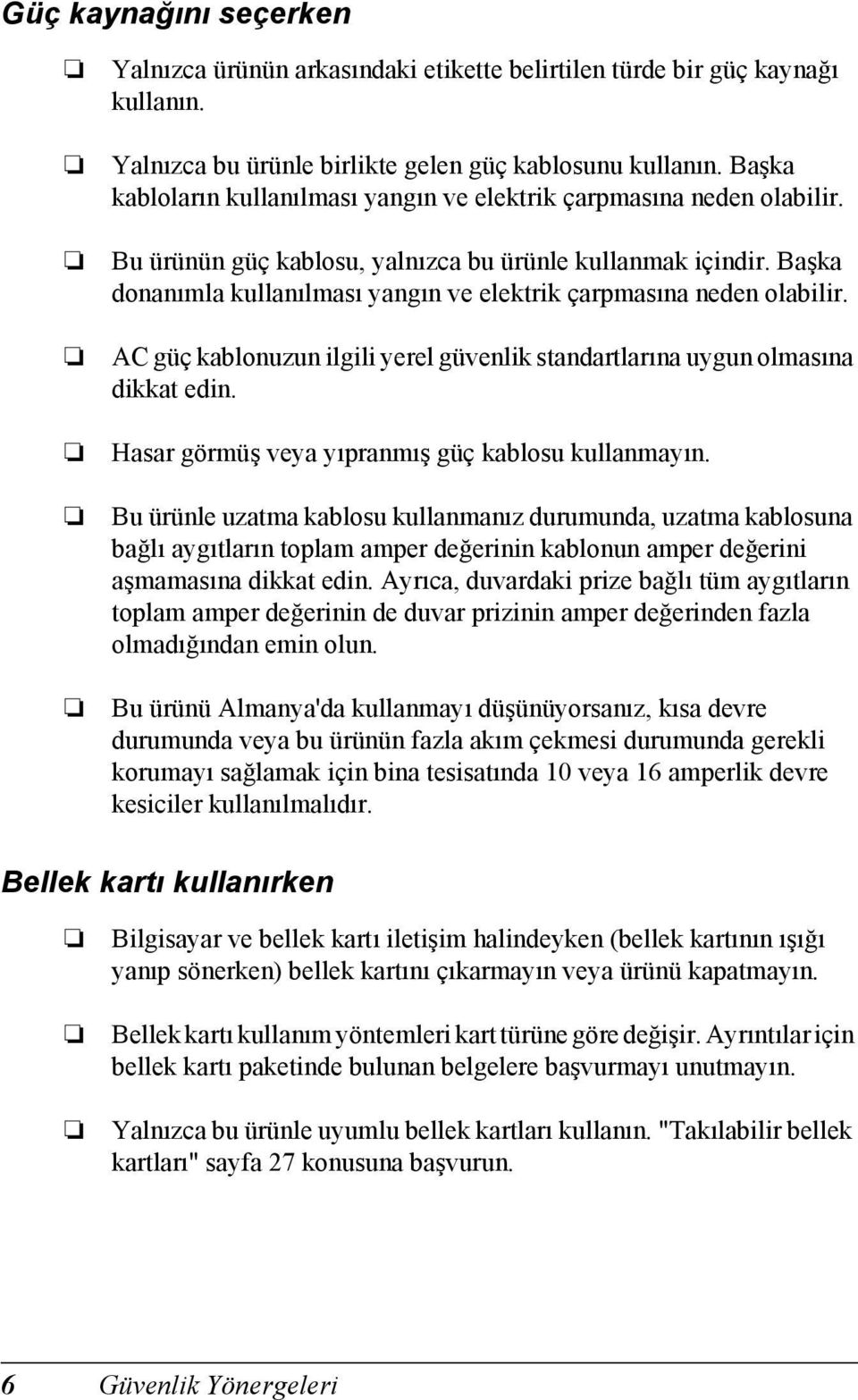 Başka donanımla kullanılması yangın ve elektrik çarpmasına neden olabilir. AC güç kablonuzun ilgili yerel güvenlik standartlarına uygun olmasına dikkat edin.