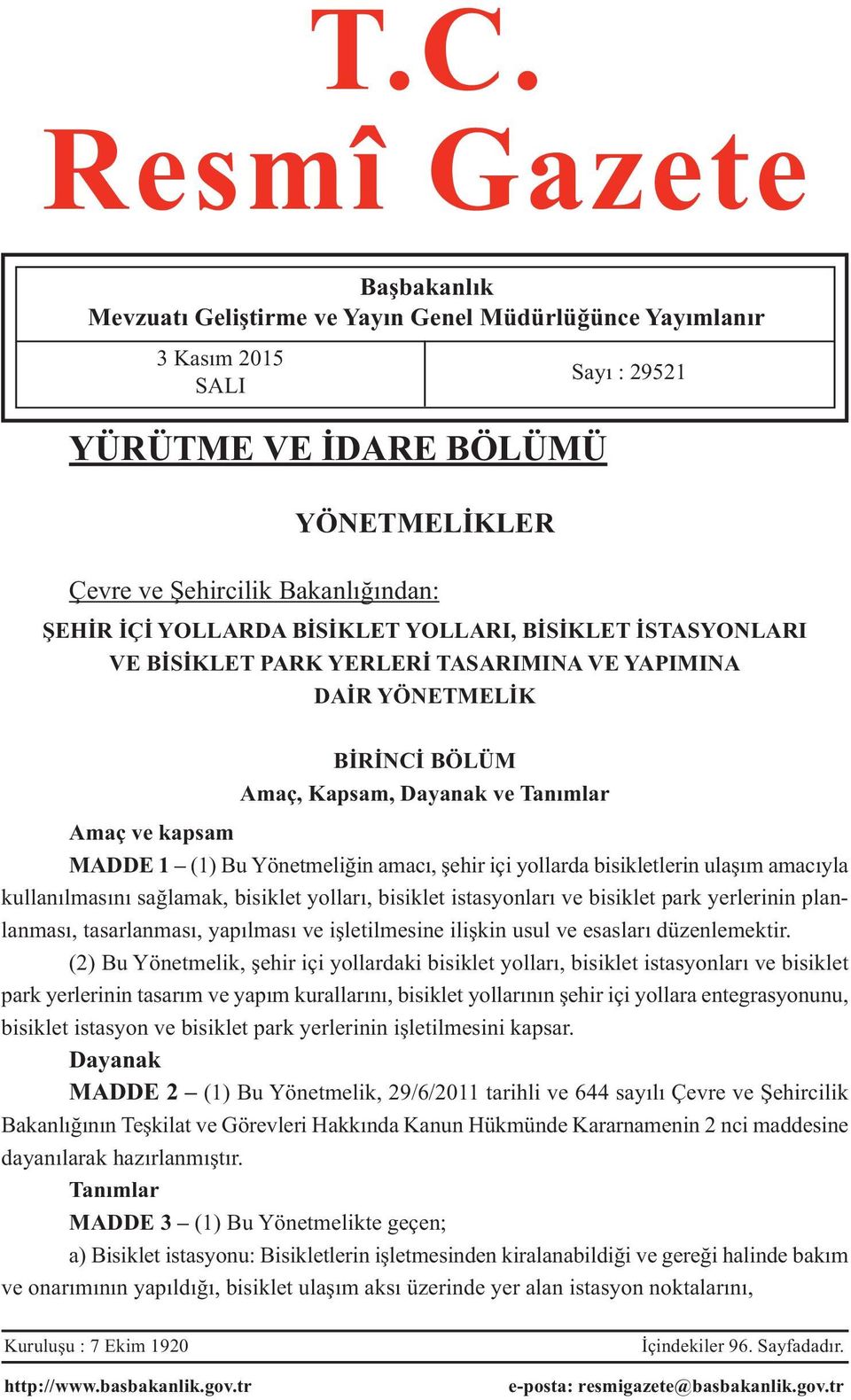 Yönetmeliğin amacı, şehir içi yollarda bisikletlerin ulaşım amacıyla kullanılmasını sağlamak, bisiklet yolları, bisiklet istasyonları ve bisiklet park yerlerinin planlanması, tasarlanması, yapılması