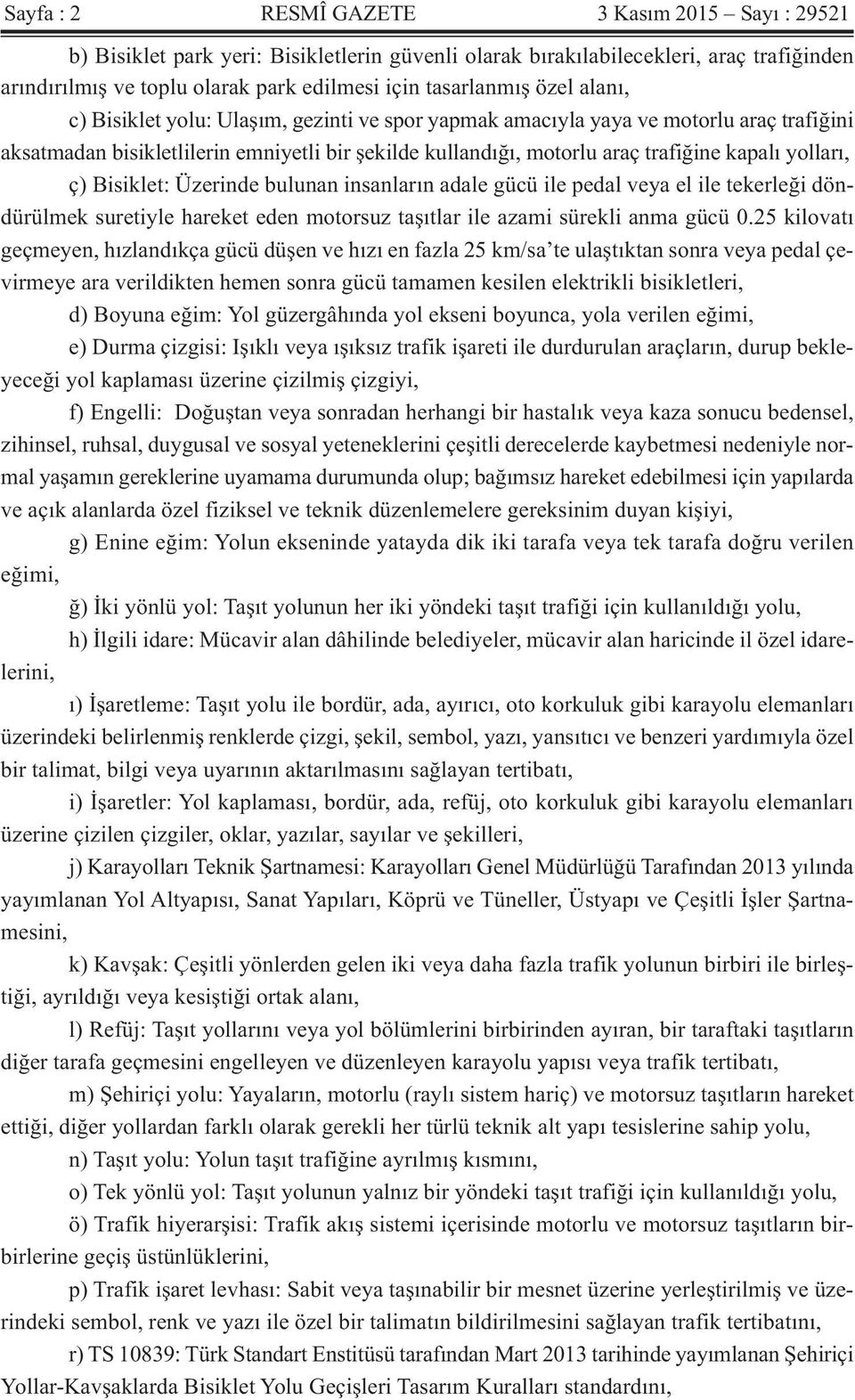 yolları, ç) Bisiklet: Üzerinde bulunan insanların adale gücü ile pedal veya el ile tekerleği döndürülmek suretiyle hareket eden motorsuz taşıtlar ile azami sürekli anma gücü 0.