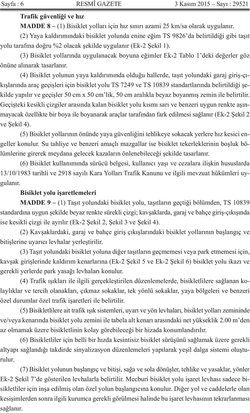 (3) Bisiklet yollarında uygulanacak boyuna eğimler Ek-2 Tablo 1 deki değerler göz önüne alınarak tasarlanır.