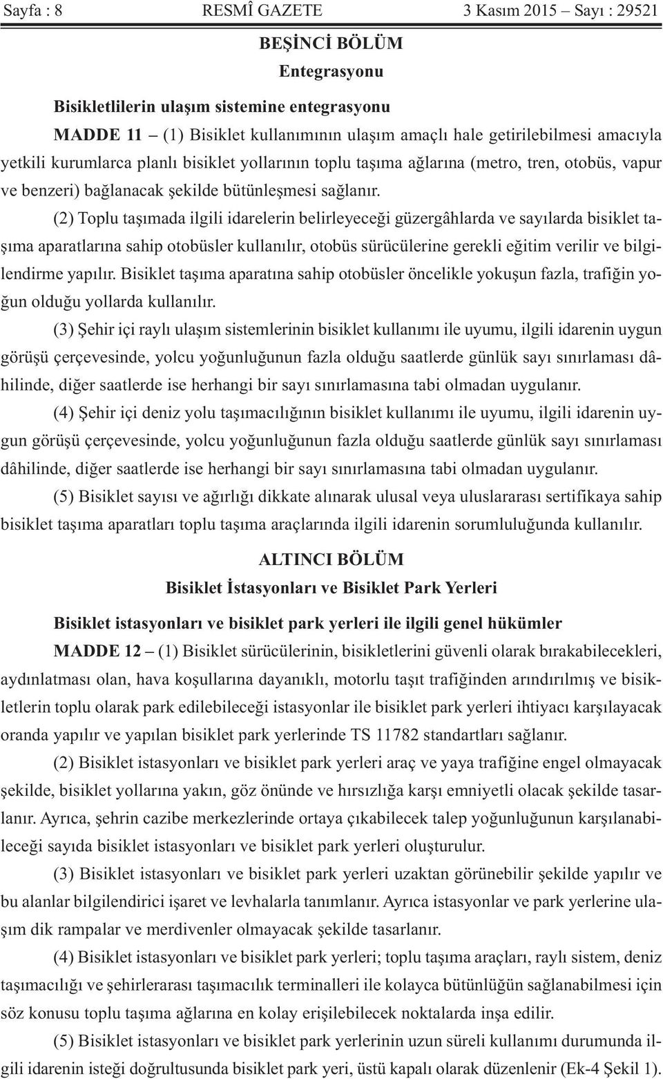 (2) Toplu taşımada ilgili idarelerin belirleyeceği güzergâhlarda ve sayılarda bisiklet taşıma aparatlarına sahip otobüsler kullanılır, otobüs sürücülerine gerekli eğitim verilir ve bilgilendirme