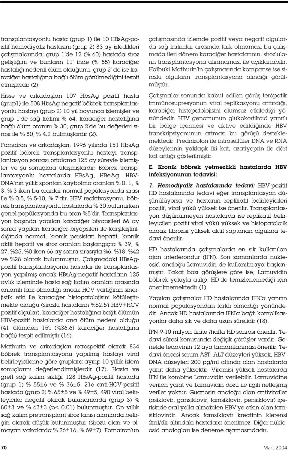 Hisse ve arkada ları 07 HbsAg pozitif hasta (grup ) ile 508 HbsAg negatif böbrek transplantasyonlu hastayı (grup 2) 0 yıl boyunca izlemi ler ve grup de sa kalımı % 64, karaci er hastalı ına ba lı