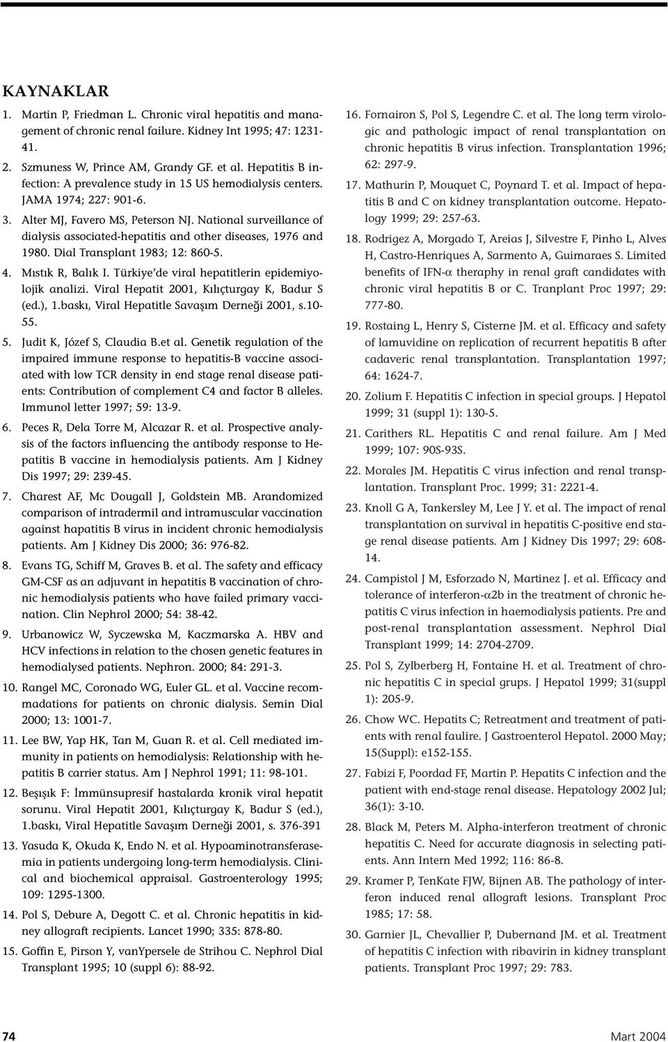 National surveillance of dialysis associated-hepatitis and other diseases, 1976 and 1980. Dial Transplant 1983; 12: 860-5. 4. Mıstık R, Balık I. Türkiye de viral hepatitlerin epidemiyolojik analizi.