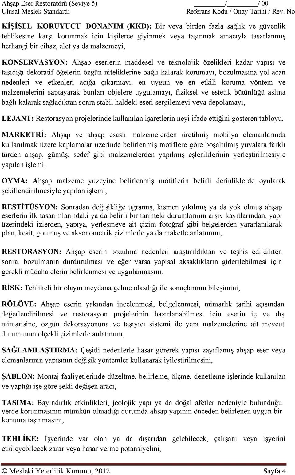 malzemeyi, KONSERVASYON: Ahşap eserlerin maddesel ve teknolojik özelikleri kadar yapısı ve taşıdığı dekoratif öğelerin özgün niteliklerine bağlı kalarak korumayı, bozulmasına yol açan nedenleri ve