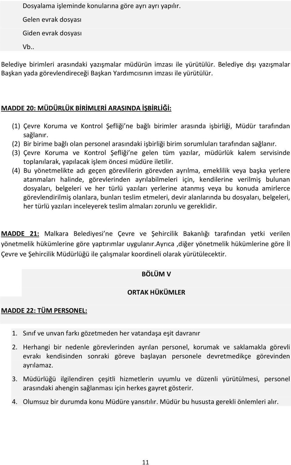 MADDE 20: MÜDÜRLÜK BİRİMLERİ ARASINDA İŞBİRLİĞİ: (1) Çevre Koruma ve Kontrol Şefliği ne bağlı birimler arasında işbirliği, Müdür tarafından sağlanır.