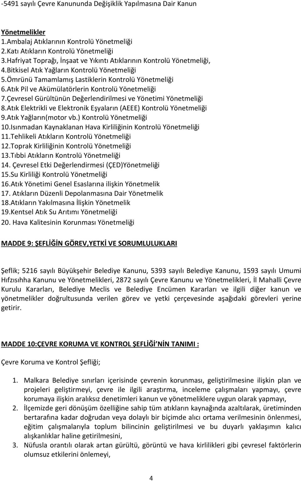 Atık Pil ve Akümülatörlerin Kontrolü Yönetmeliği 7.Çevresel Gürültünün Değerlendirilmesi ve Yönetimi Yönetmeliği 8.Atık Elektrikli ve Elektronik Eşyaların (AEEE) Kontrolü Yönetmeliği 9.