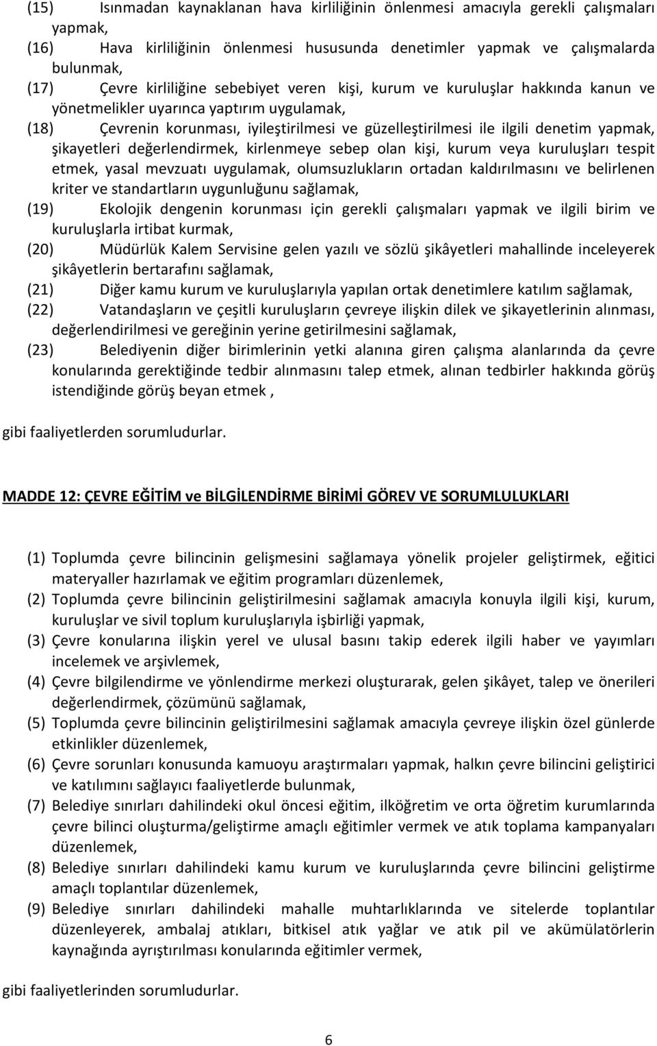 yapmak, şikayetleri değerlendirmek, kirlenmeye sebep olan kişi, kurum veya kuruluşları tespit etmek, yasal mevzuatı uygulamak, olumsuzlukların ortadan kaldırılmasını ve belirlenen kriter ve