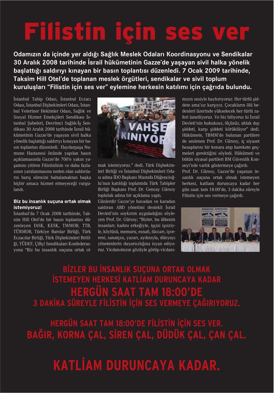 7 Ocak 2009 tarihinde, Taksim Hill Otel de toplanan meslek örgütleri, sendikalar ve sivil toplum kurulufllar Filistin için ses ver eylemine herkesin kat l m için ça r da bulundu.