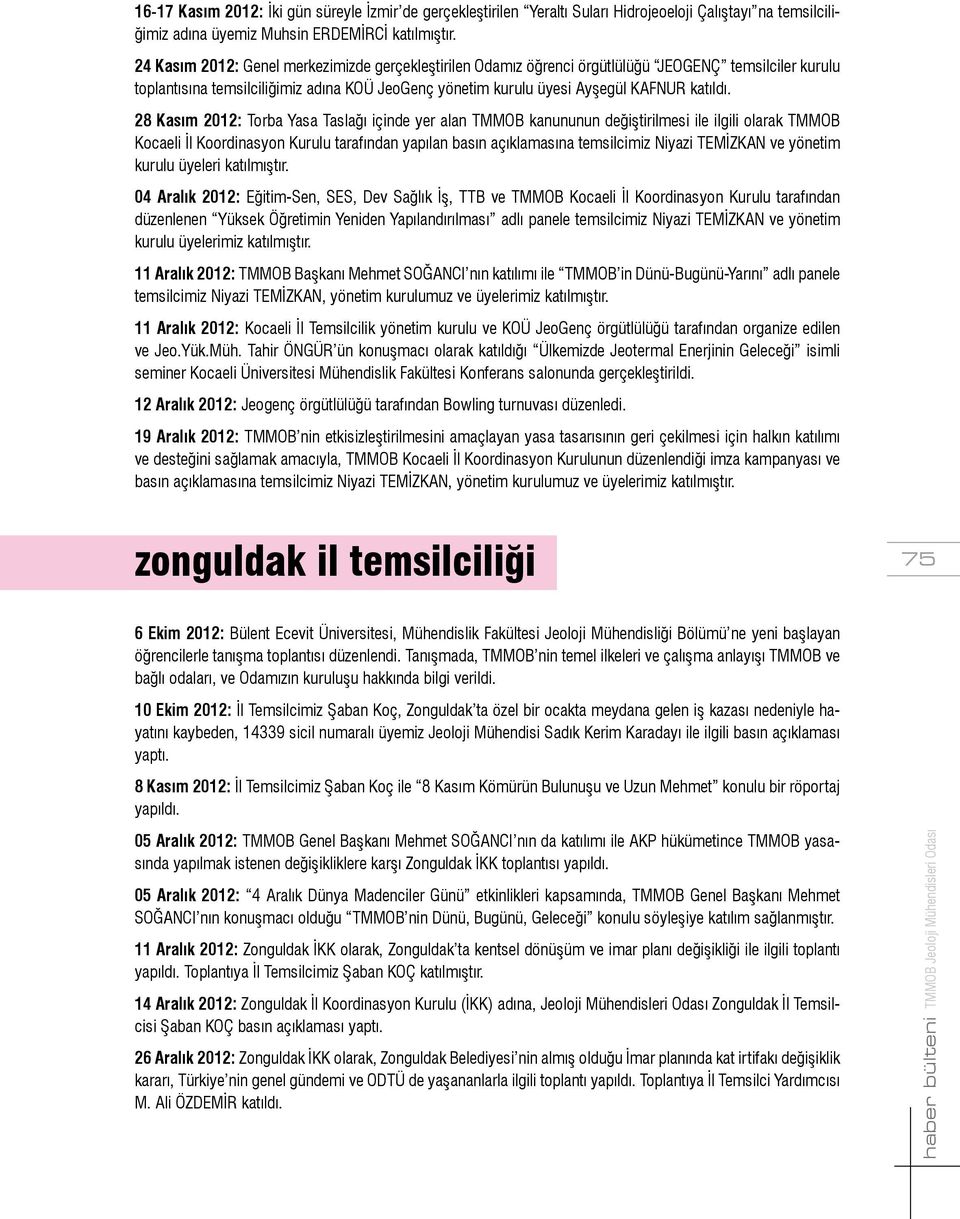 28 Kasım 2012: Torba Yasa Taslağı içinde yer alan TMMOB kanununun değiştirilmesi ile ilgili olarak TMMOB Kocaeli İl Koordinasyon Kurulu tarafından yapılan basın açıklamasına temsilcimiz Niyazi