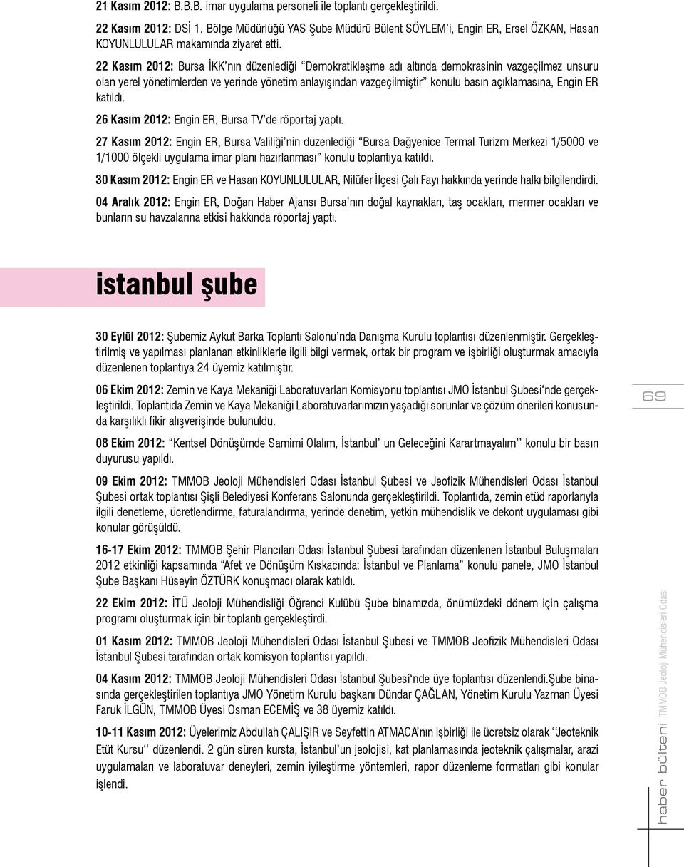 22 Kasım 2012: Bursa İKK nın düzenlediği Demokratikleşme adı altında demokrasinin vazgeçilmez unsuru olan yerel yönetimlerden ve yerinde yönetim anlayışından vazgeçilmiştir konulu basın açıklamasına,