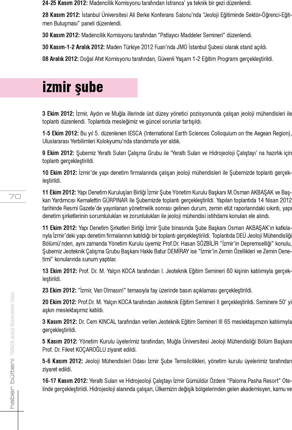 30 Kasım 2012: Madencilik Komisyonu tarafından Patlayıcı Maddeler Semineri düzenlendi. 30 Kasım-1-2 Aralık 2012: Maden Türkiye 2012 Fuarı nda JMO İstanbul Şubesi olarak stand açıldı.