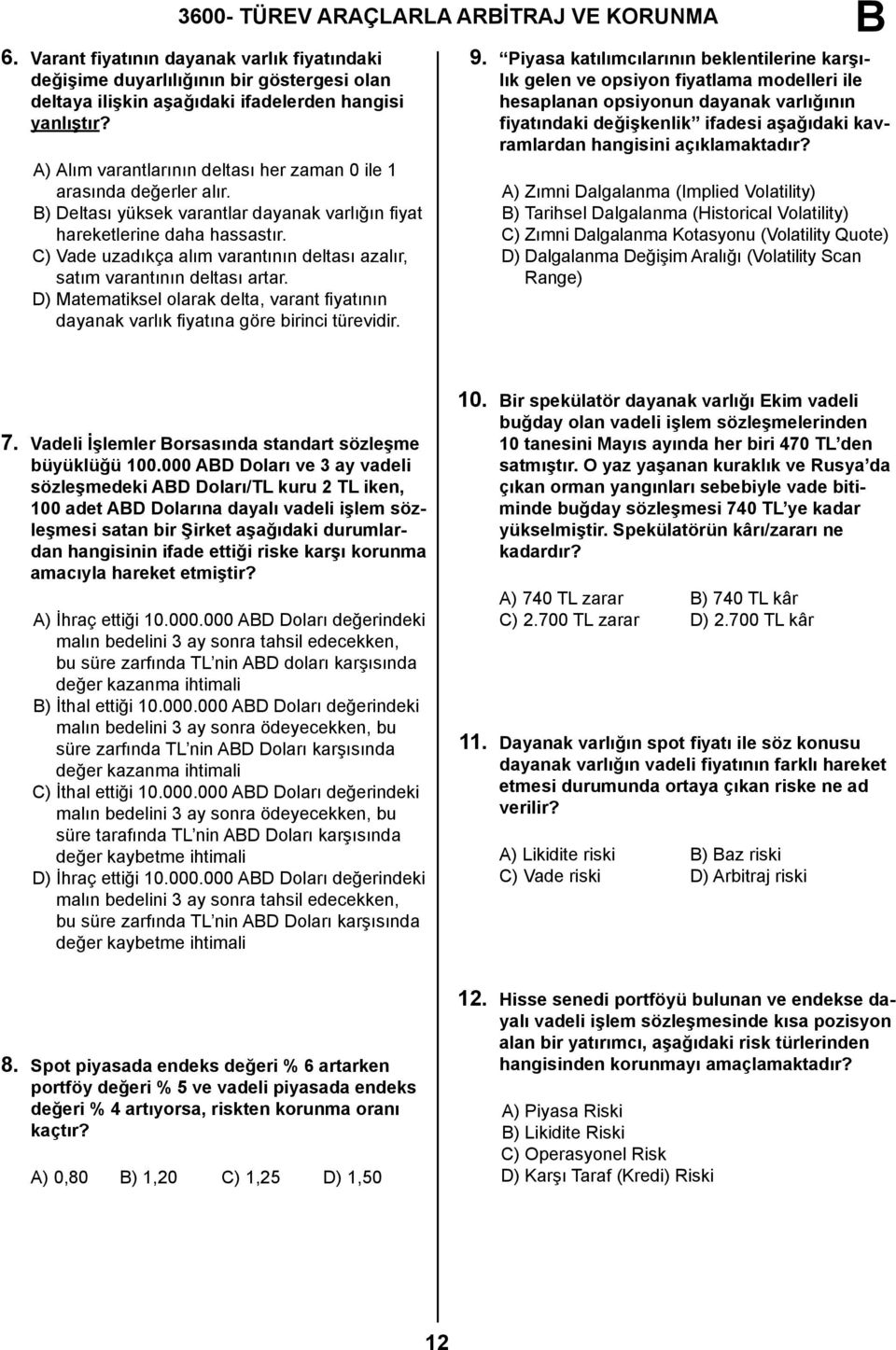 C) Vade uzadıkça alım varantının deltası azalır, satım varantının deltası artar. D) Matematiksel olarak delta, varant fiyatının dayanak varlık fiyatına göre birinci türevidir. 9.