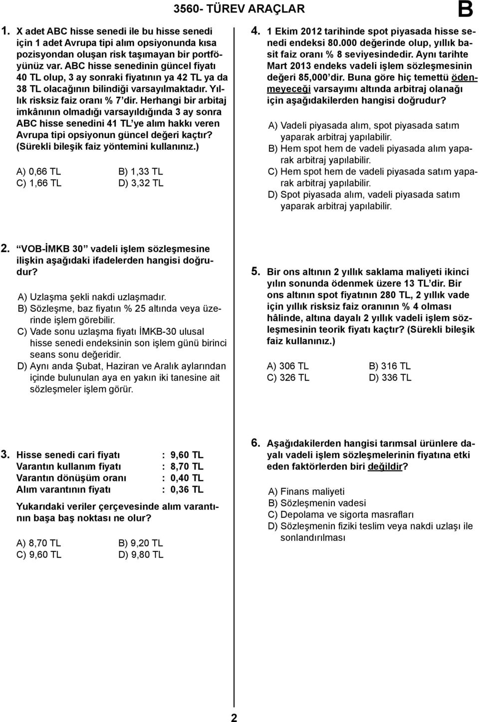 Herhangi bir arbitaj imkânının olmadığı varsayıldığında 3 ay sonra AC hisse senedini 41 TL ye alım hakkı veren Avrupa tipi opsiyonun güncel değeri kaçtır? (Sürekli bileşik faiz yöntemini kullanınız.