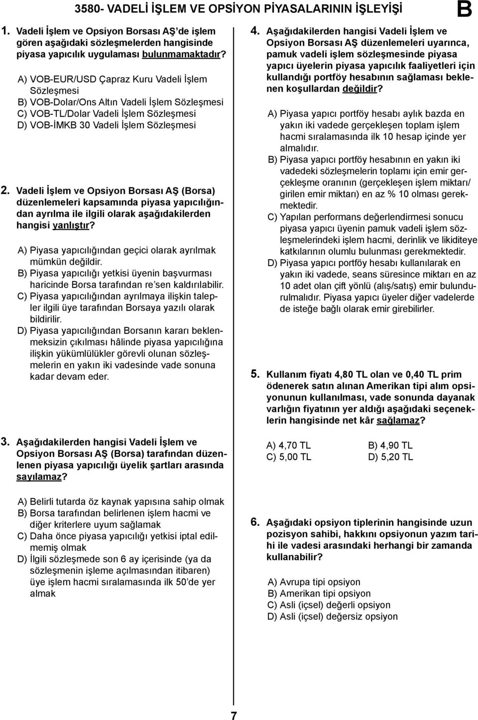 Vadeli İşlem ve Opsiyon orsası AŞ (orsa) düzenlemeleri kapsamında piyasa yapıcılığından ayrılma ile ilgili olarak aşağıdakilerden hangisi yanlıştır?