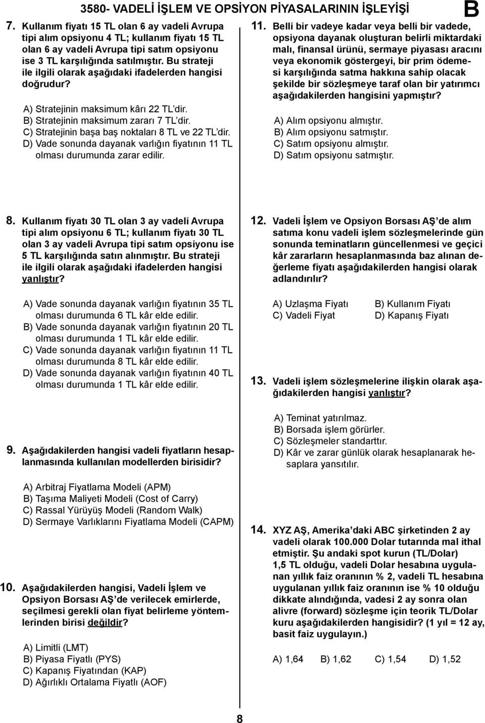 u strateji ile ilgili olarak aşağıdaki ifadelerden hangisi doğrudur? A) Stratejinin maksimum kârı 22 TL dir. ) Stratejinin maksimum zararı 7 TL dir.