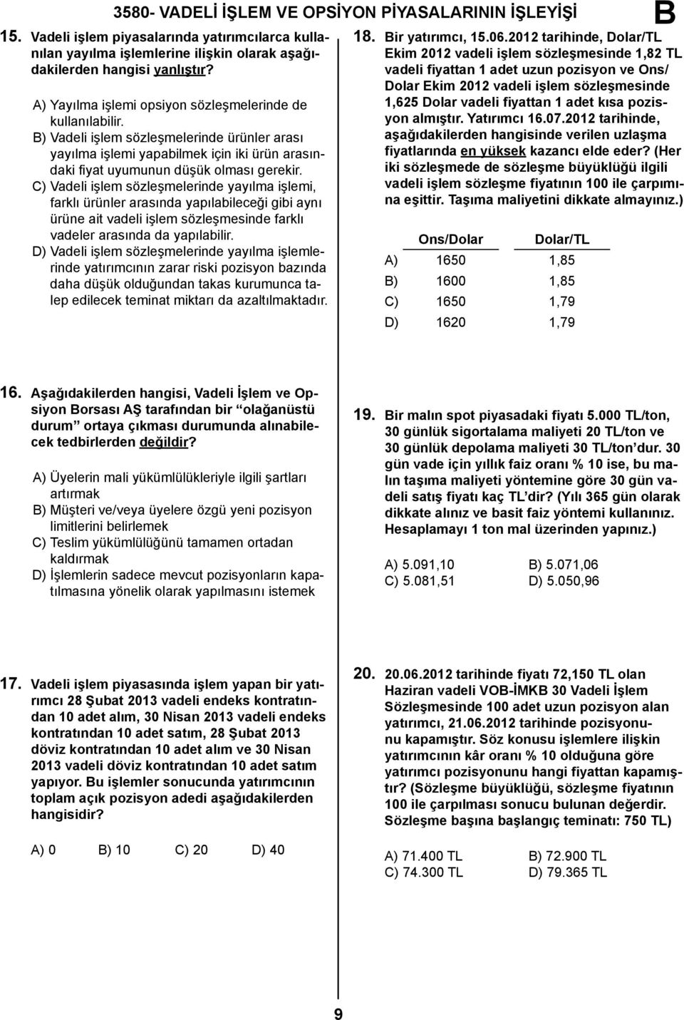 C) Vadeli işlem sözleşmelerinde yayılma işlemi, farklı ürünler arasında yapılabileceği gibi aynı ürüne ait vadeli işlem sözleşmesinde farklı vadeler arasında da yapılabilir.