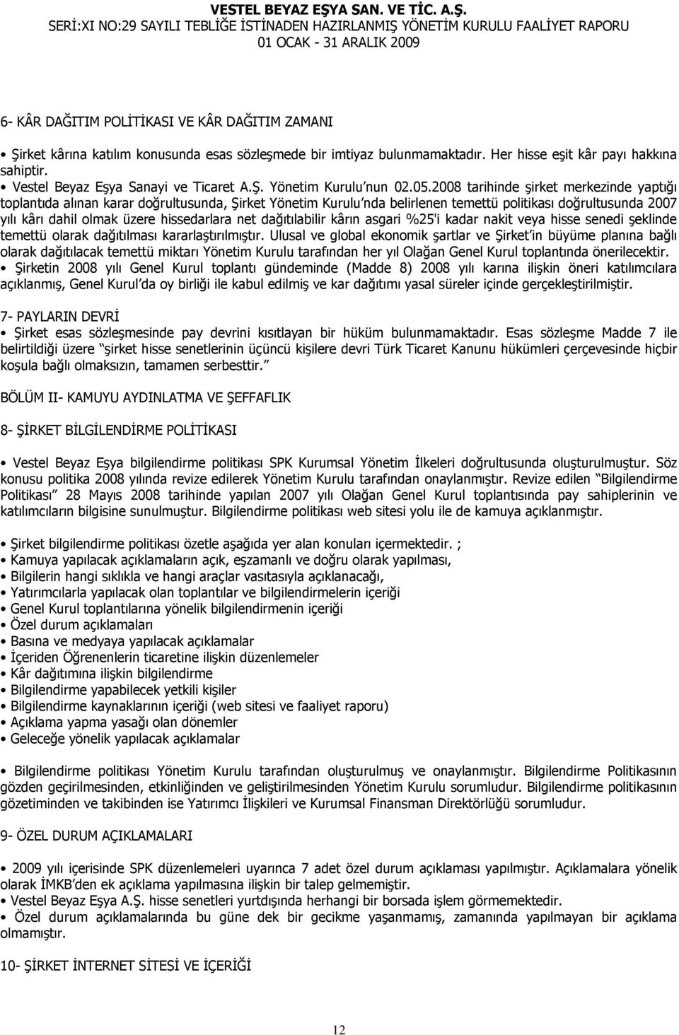 2008 tarihinde şirket merkezinde yaptığı toplantıda alınan karar doğrultusunda, Şirket Yönetim Kurulu nda belirlenen temettü politikası doğrultusunda 2007 yılı kârı dahil olmak üzere hissedarlara net