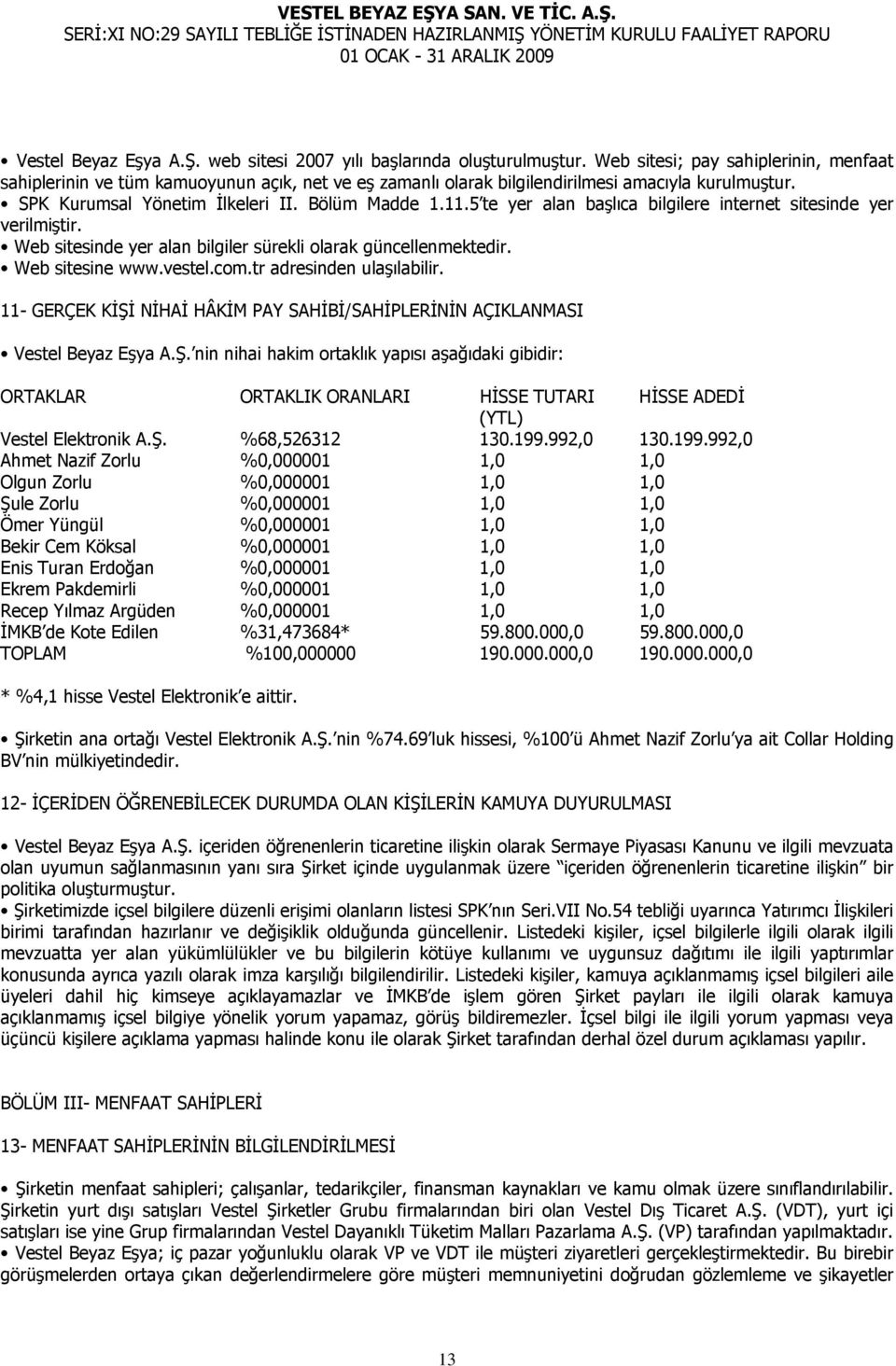 5 te yer alan başlıca bilgilere internet sitesinde yer verilmiştir. Web sitesinde yer alan bilgiler sürekli olarak güncellenmektedir. Web sitesine www.vestel.com.tr adresinden ulaşılabilir.