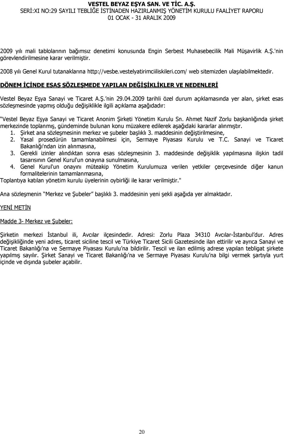2009 tarihli özel durum açıklamasında yer alan, şirket esas sözleşmesinde yapmış olduğu değişiklikle ilgili açıklama aşağıdadır: Vestel Beyaz Eşya Sanayi ve Ticaret Anonim Şirketi Yönetim Kurulu Sn.