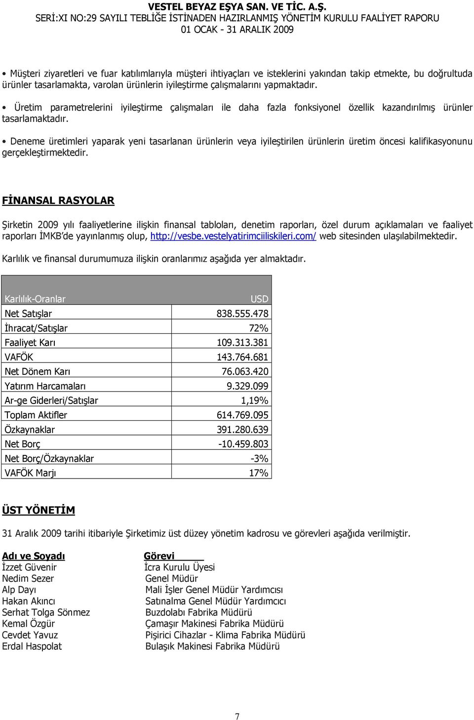 Deneme üretimleri yaparak yeni tasarlanan ürünlerin veya iyileştirilen ürünlerin üretim öncesi kalifikasyonunu gerçekleştirmektedir.