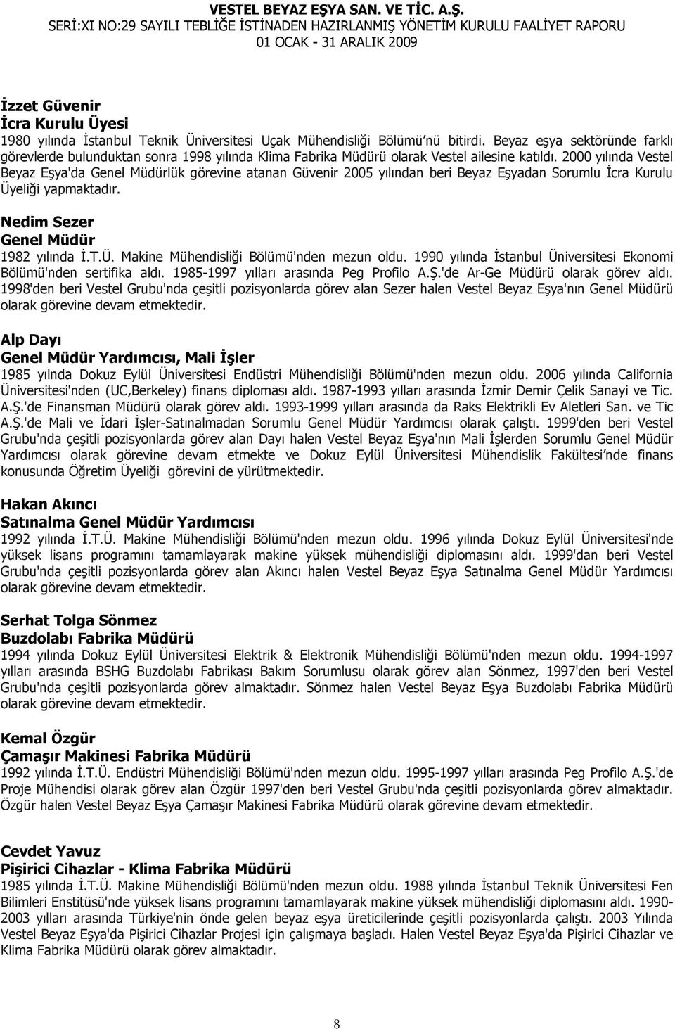 2000 yılında Vestel Beyaz Eşya'da Genel Müdürlük görevine atanan Güvenir 2005 yılından beri Beyaz Eşyadan Sorumlu İcra Kurulu Üyeliği yapmaktadır. Nedim Sezer Genel Müdür 1982 yılında İ.T.Ü. Makine Mühendisliği Bölümü'nden mezun oldu.