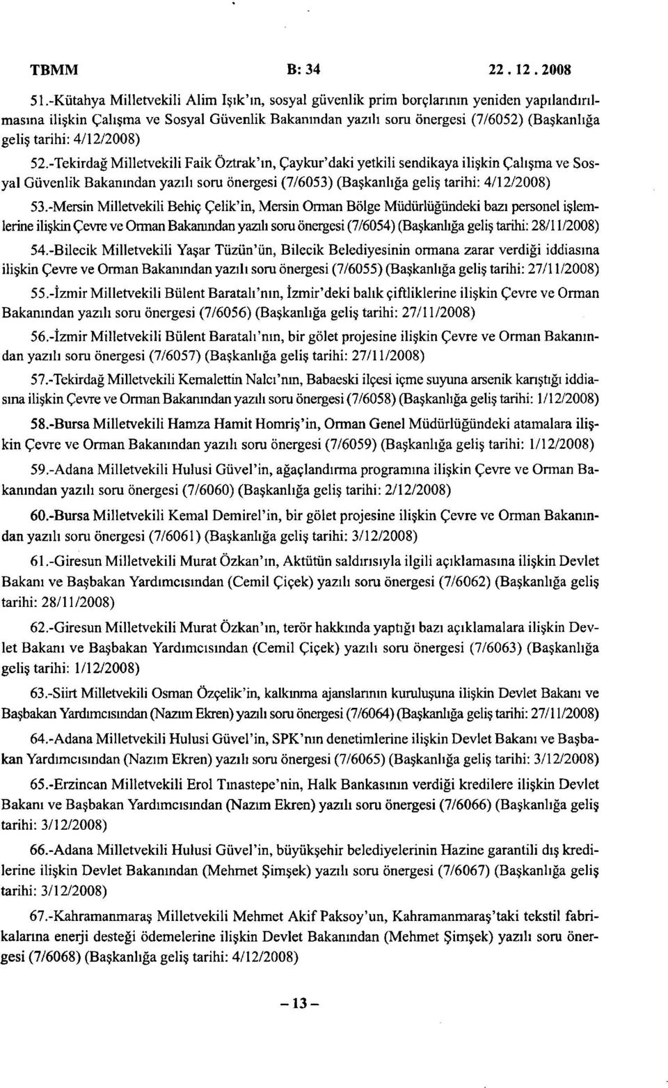 4/12/2008) 52.-Tekirdağ Milletvekili Faik Öztrak'ın, Çaykur'daki yetkili sendikaya ilişkin Çalışma ve Sosyal Güvenlik Bakanından yazılı soru önergesi (7/6053) (Başkanlığa geliş tarihi: 4/12/2008) 53.