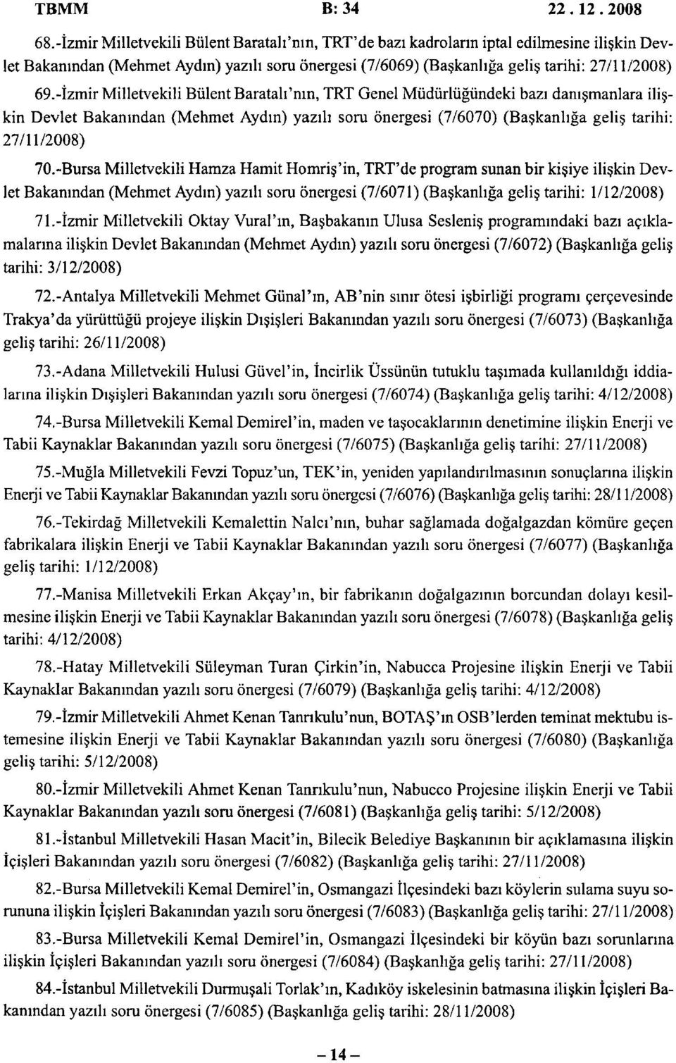-İzmir Milletvekili Bülent Baratah'nın, TRT Genel Müdürlüğündeki bazı danışmanlara ilişkin Devlet Bakanından (Mehmet Aydın) yazılı som önergesi (7/6070) (Başkanlığa geliş tarihi: 27/11/2008) 70.