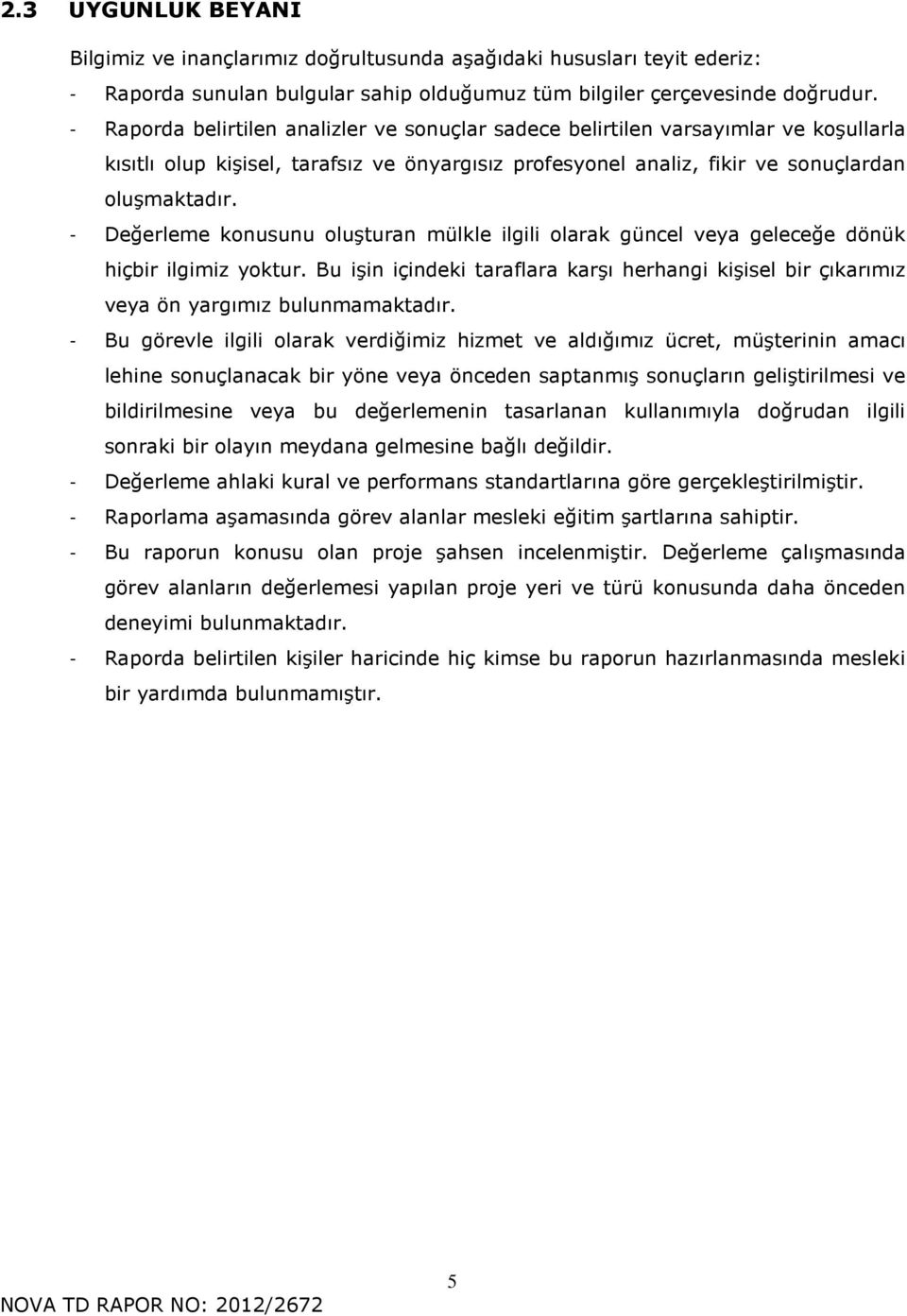 - Değerleme konusunu oluşturan mülkle ilgili olarak güncel veya geleceğe dönük hiçbir ilgimiz yoktur. Bu işin içindeki taraflara karşı herhangi kişisel bir çıkarımız veya ön yargımız bulunmamaktadır.