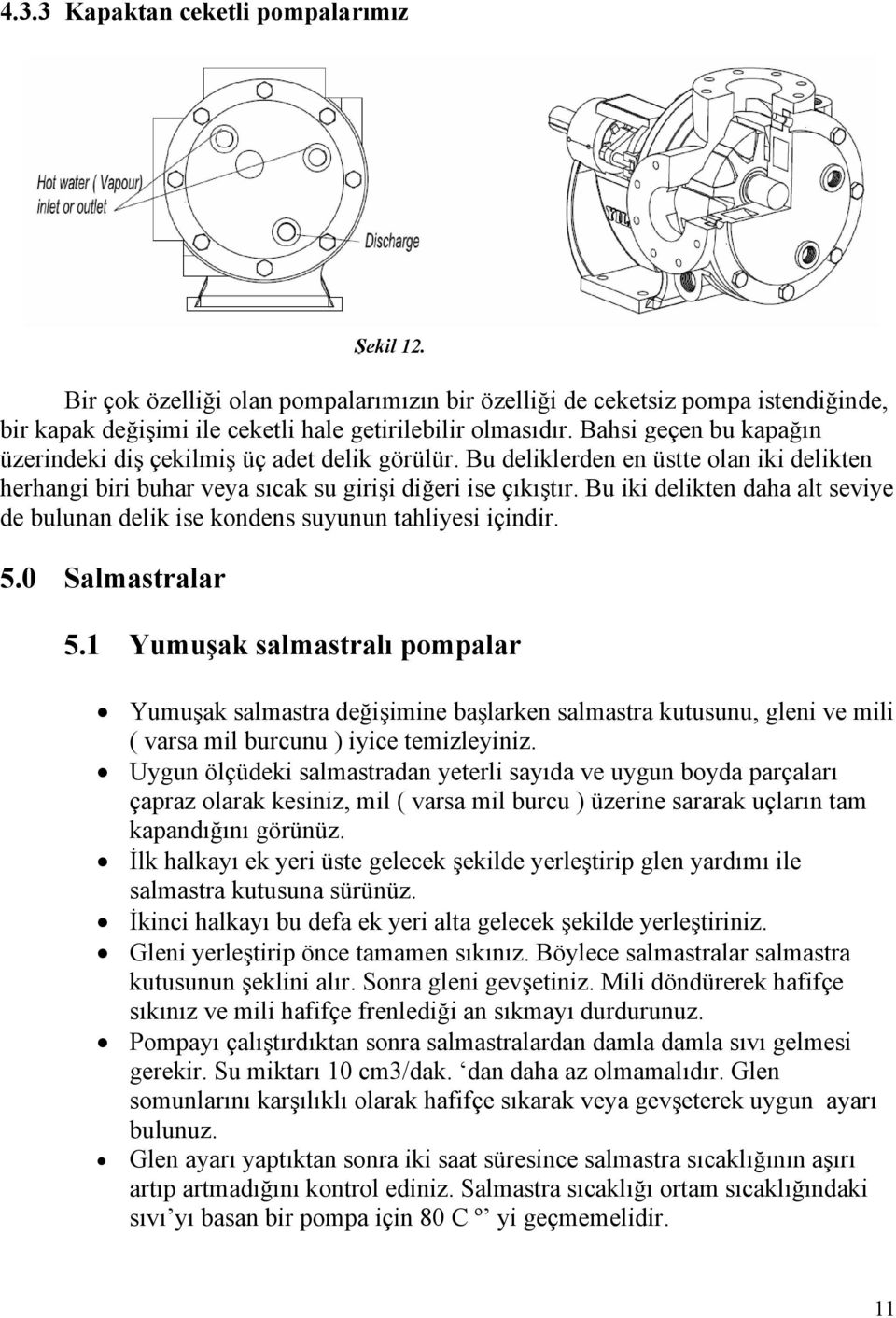 Bu iki delikten daha alt seviye de bulunan delik ise kondens suyunun tahliyesi içindir. 5.