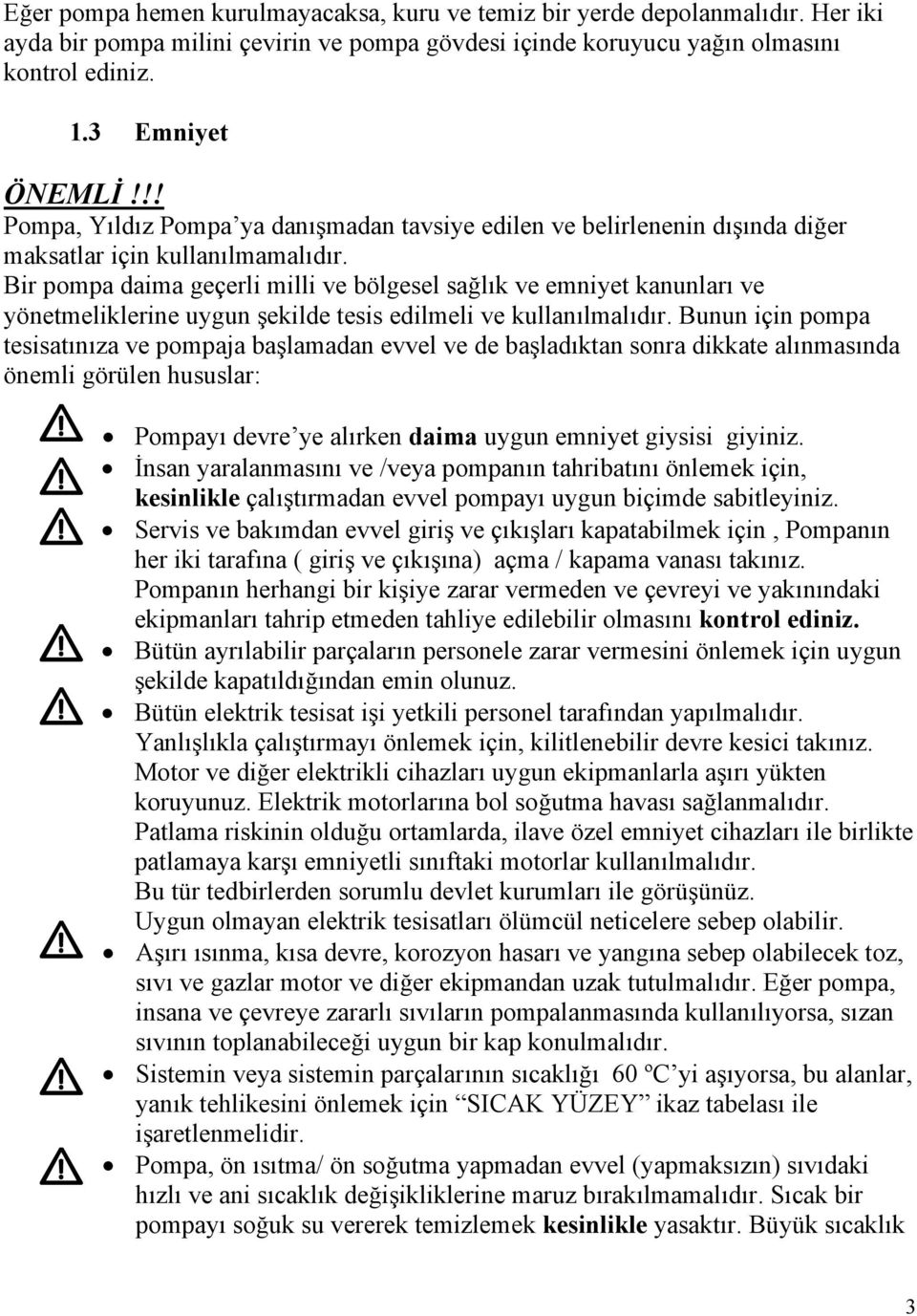 Bir pompa daima geçerli milli ve bölgesel sağlık ve emniyet kanunları ve yönetmeliklerine uygun şekilde tesis edilmeli ve kullanılmalıdır.