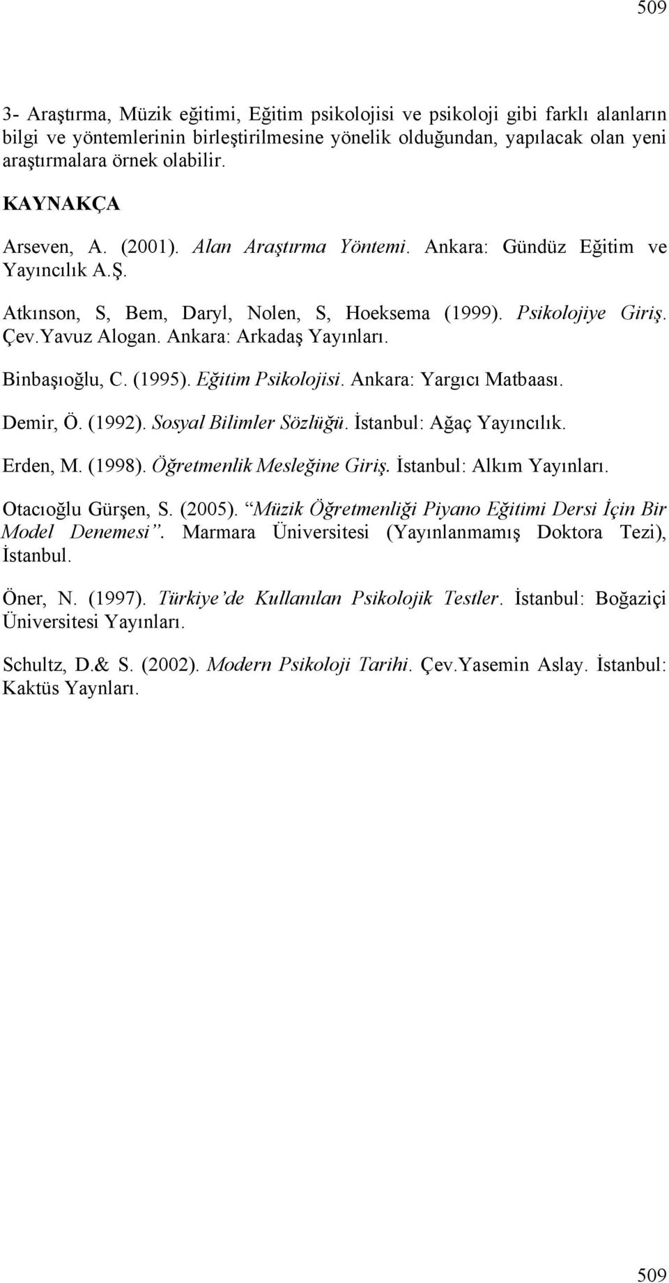 Ankara: Arkadaş Yayınları. Binbaşıoğlu, C. (1995). Eğitim Psikolojisi. Ankara: Yargıcı Matbaası. Demir, Ö. (1992). Sosyal Bilimler Sözlüğü. İstanbul: Ağaç Yayıncılık. Erden, M. (1998).