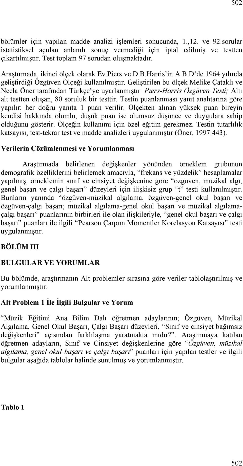 Geliştirilen bu ölçek Melike Çataklı ve Necla Öner tarafından Türkçe ye uyarlanmıştır. Pıers-Harris Özgüven Testi; Altı alt testten oluşan, 80 soruluk bir testtir.