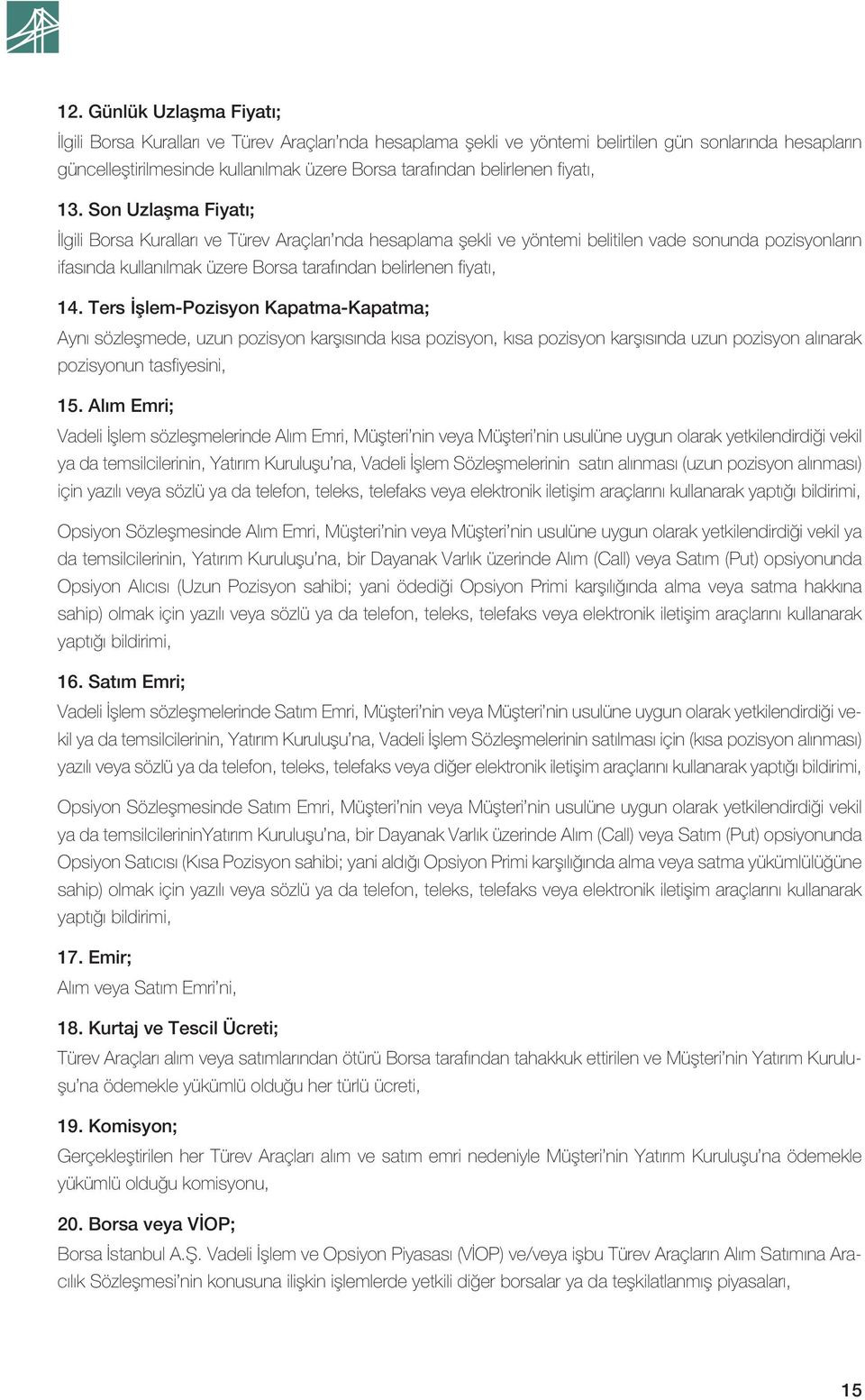 Son Uzlaşma Fiyatı; İlgili Borsa Kuralları ve Türev Araçları nda hesaplama şekli ve yöntemi belitilen vade sonunda pozisyonların ifasında kullanılmak üzere Borsa tarafından belirlenen fiyatı, 14.