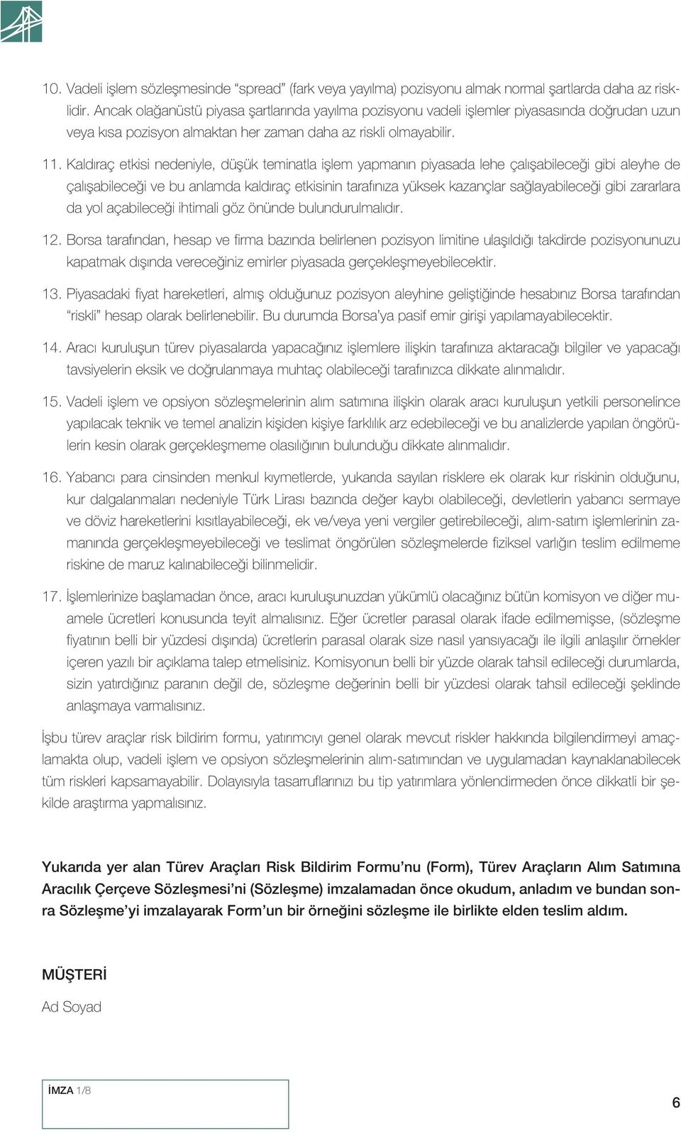 Kaldıraç etkisi nedeniyle, düşük teminatla işlem yapmanın piyasada lehe çalışabileceği gibi aleyhe de çalışabileceği ve bu anlamda kaldıraç etkisinin tarafınıza yüksek kazançlar sağlayabileceği gibi