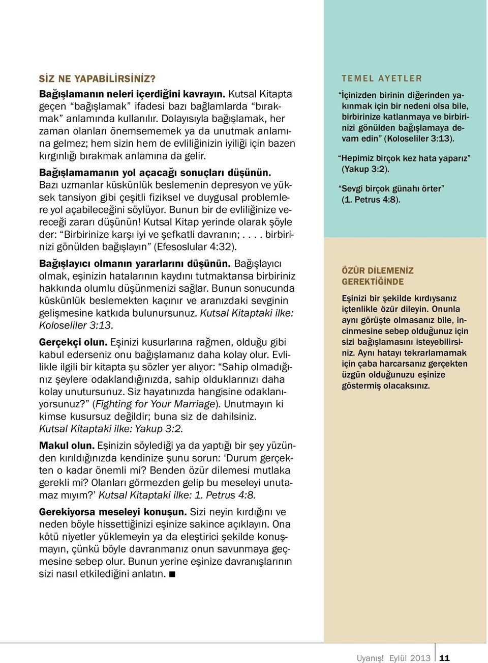 Bagı slamamanın yol acaca gı sonucları du s un un. Bazı uzmanlar kusk unl uk beslemenin depresyon ve yuk- sek tansiyon gibi ceşitli fiziksel ve duygusal problemle- re yol acabilece gini soyl uyor.