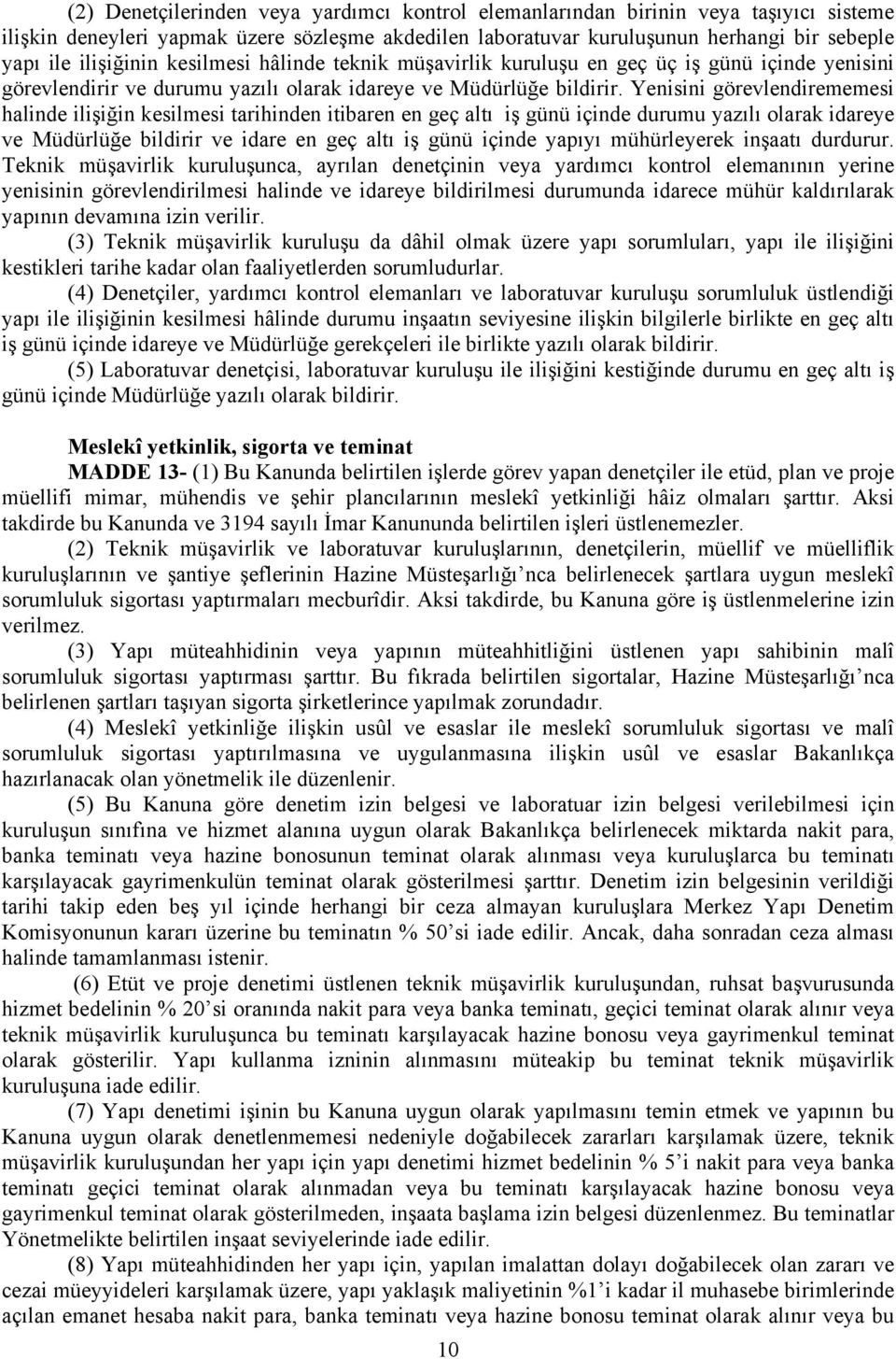 Yenisini görevlendirememesi halinde ilişiğin kesilmesi tarihinden itibaren en geç altı iş günü içinde durumu yazılı olarak idareye ve Müdürlüğe bildirir ve idare en geç altı iş günü içinde yapıyı