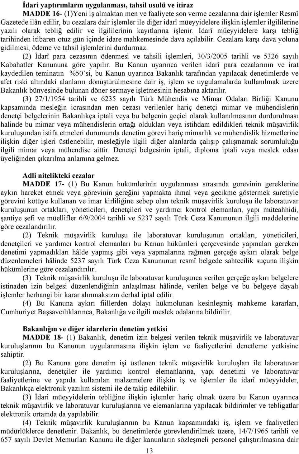 İdarî müeyyidelere karşı tebliğ tarihinden itibaren otuz gün içinde idare mahkemesinde dava açılabilir. Cezalara karşı dava yoluna gidilmesi, ödeme ve tahsil işlemlerini durdurmaz.