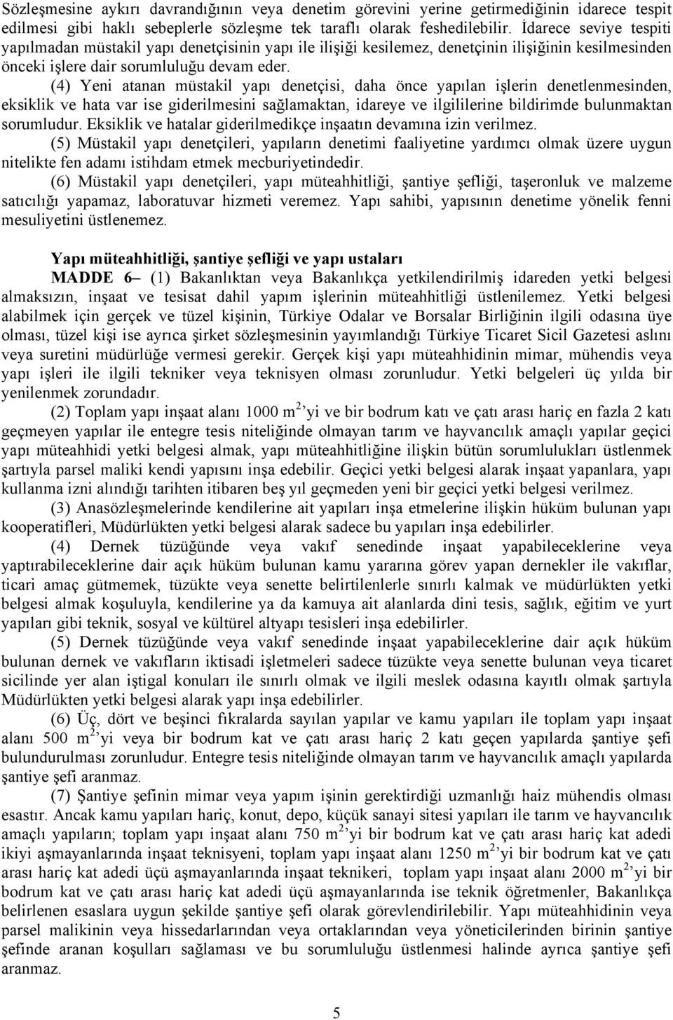 (4) Yeni atanan müstakil yapı denetçisi, daha önce yapılan işlerin denetlenmesinden, eksiklik ve hata var ise giderilmesini sağlamaktan, idareye ve ilgililerine bildirimde bulunmaktan sorumludur.