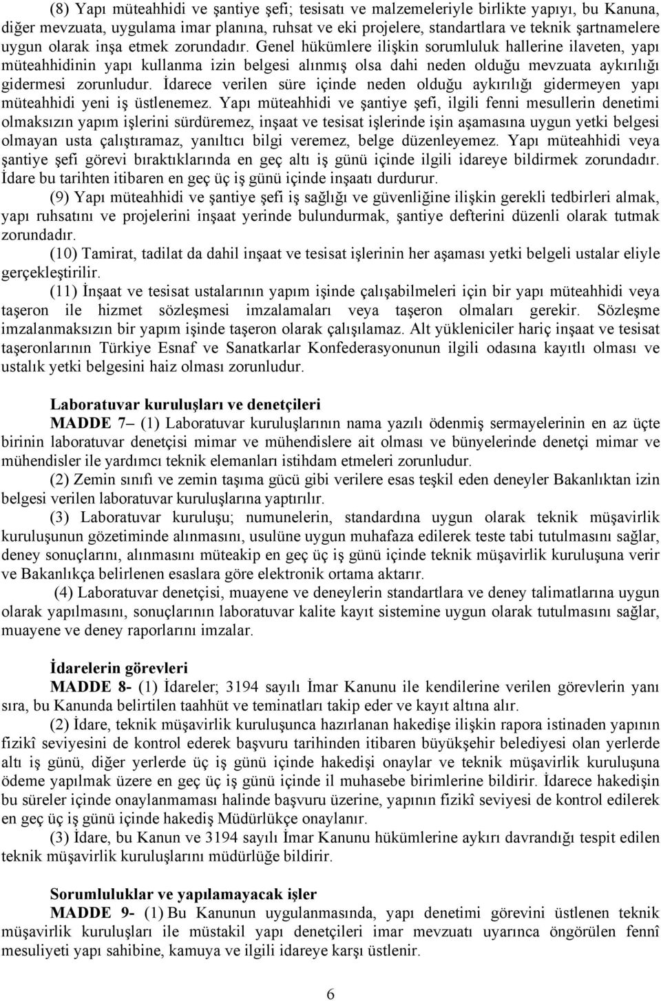 Genel hükümlere ilişkin sorumluluk hallerine ilaveten, yapı müteahhidinin yapı kullanma izin belgesi alınmış olsa dahi neden olduğu mevzuata aykırılığı gidermesi zorunludur.