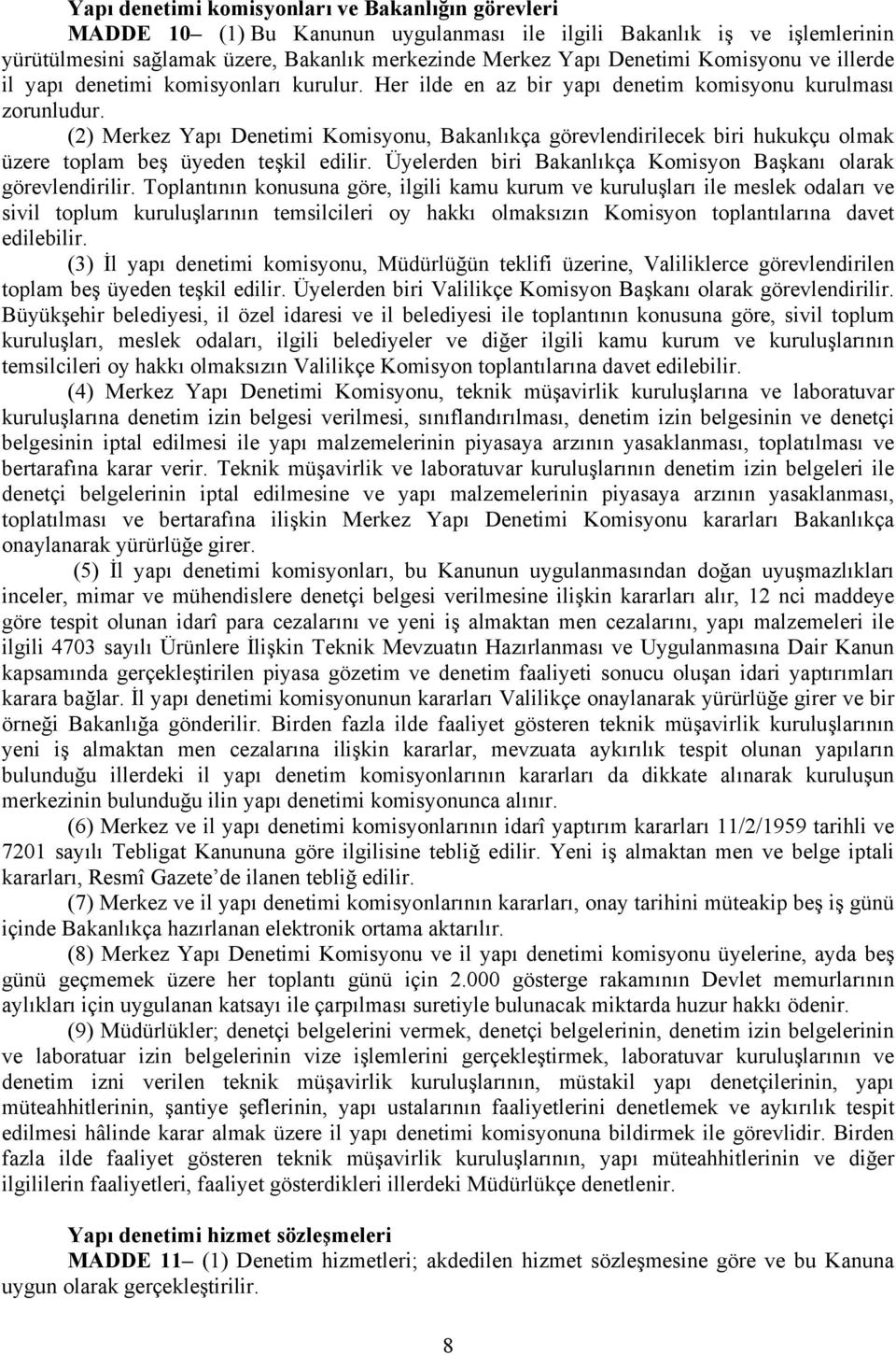 (2) Merkez Yapı Denetimi Komisyonu, Bakanlıkça görevlendirilecek biri hukukçu olmak üzere toplam beş üyeden teşkil edilir. Üyelerden biri Bakanlıkça Komisyon Başkanı olarak görevlendirilir.