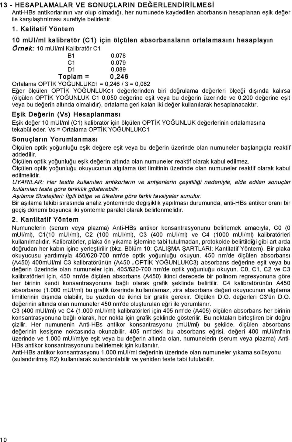 0,246 / 3 = 0,082 E er ölçülen OPT K YO UNLUKC1 de erlerinden biri do rulama de erleri ölçe i dı ında kalırsa (ölçülen OPT K YO UNLUK C1 0,050 de erine e it veya bu de erin üzerinde ve 0,200 de erine