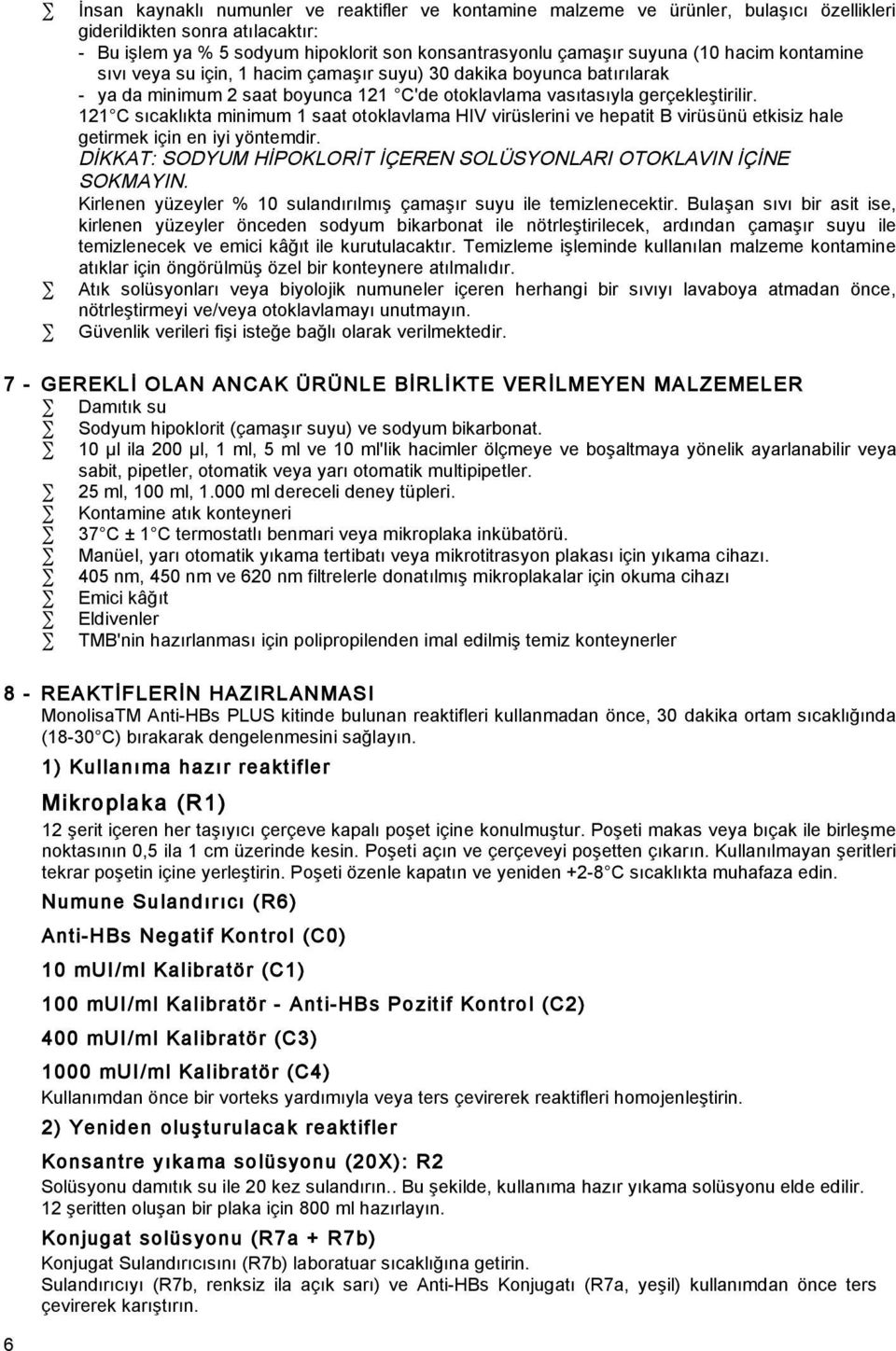 121 C sıcaklıkta minimum 1 saat otoklavlama HIV virüslerini ve hepatit B virüsünü etkisiz hale getirmek için en iyi yöntemdir. D KKAT: SODYUM H POKLOR T ÇEREN SOLÜSYONLARI OTOKLAVIN Ç NE SOKMAYIN.