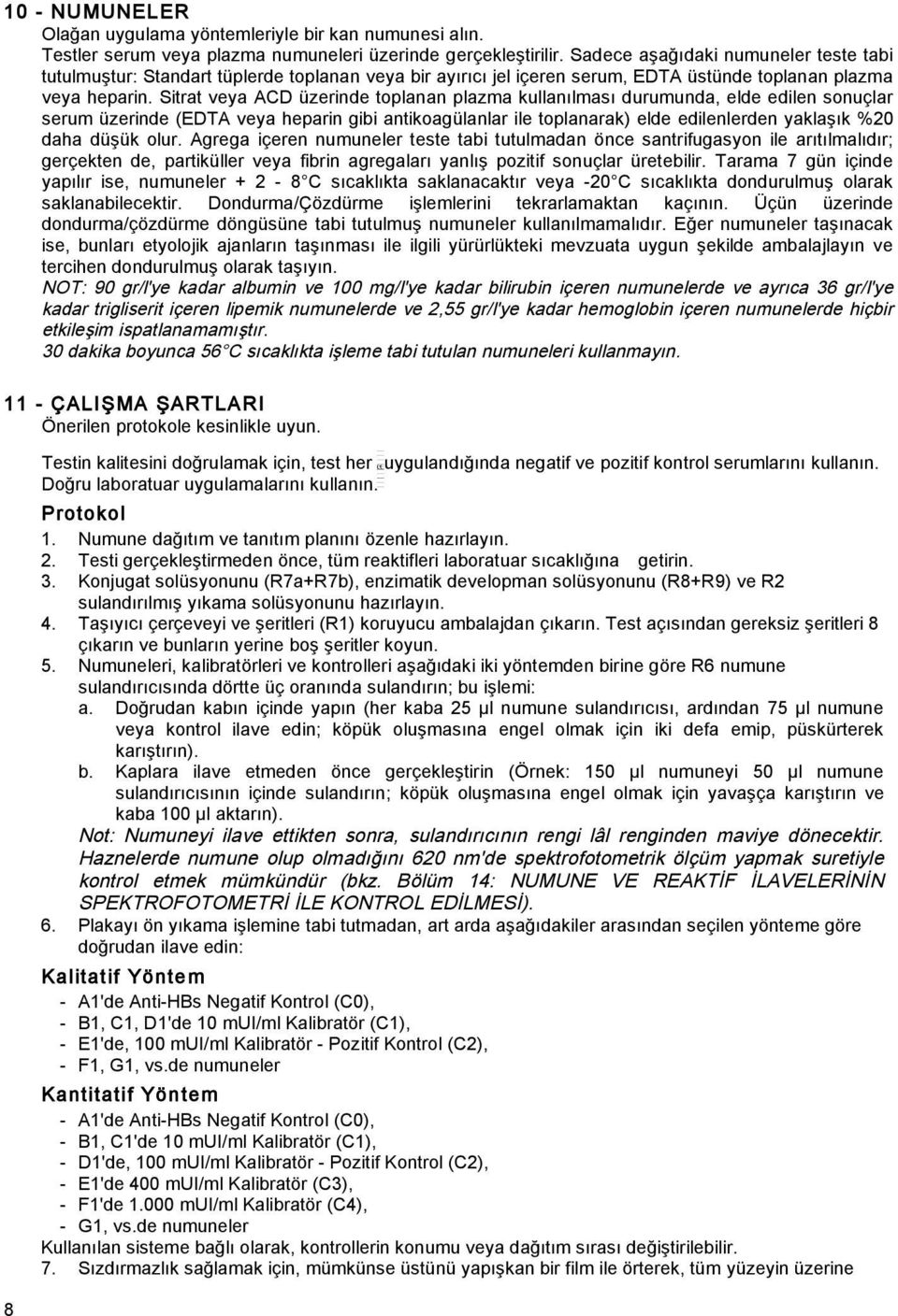 Sitrat veya ACD üzerinde toplanan plazma kullanılması durumunda, elde edilen sonuçlar serum üzerinde (EDTA veya heparin gibi antikoagülanlar ile toplanarak) elde edilenlerden yakla ık %20 daha dü ük