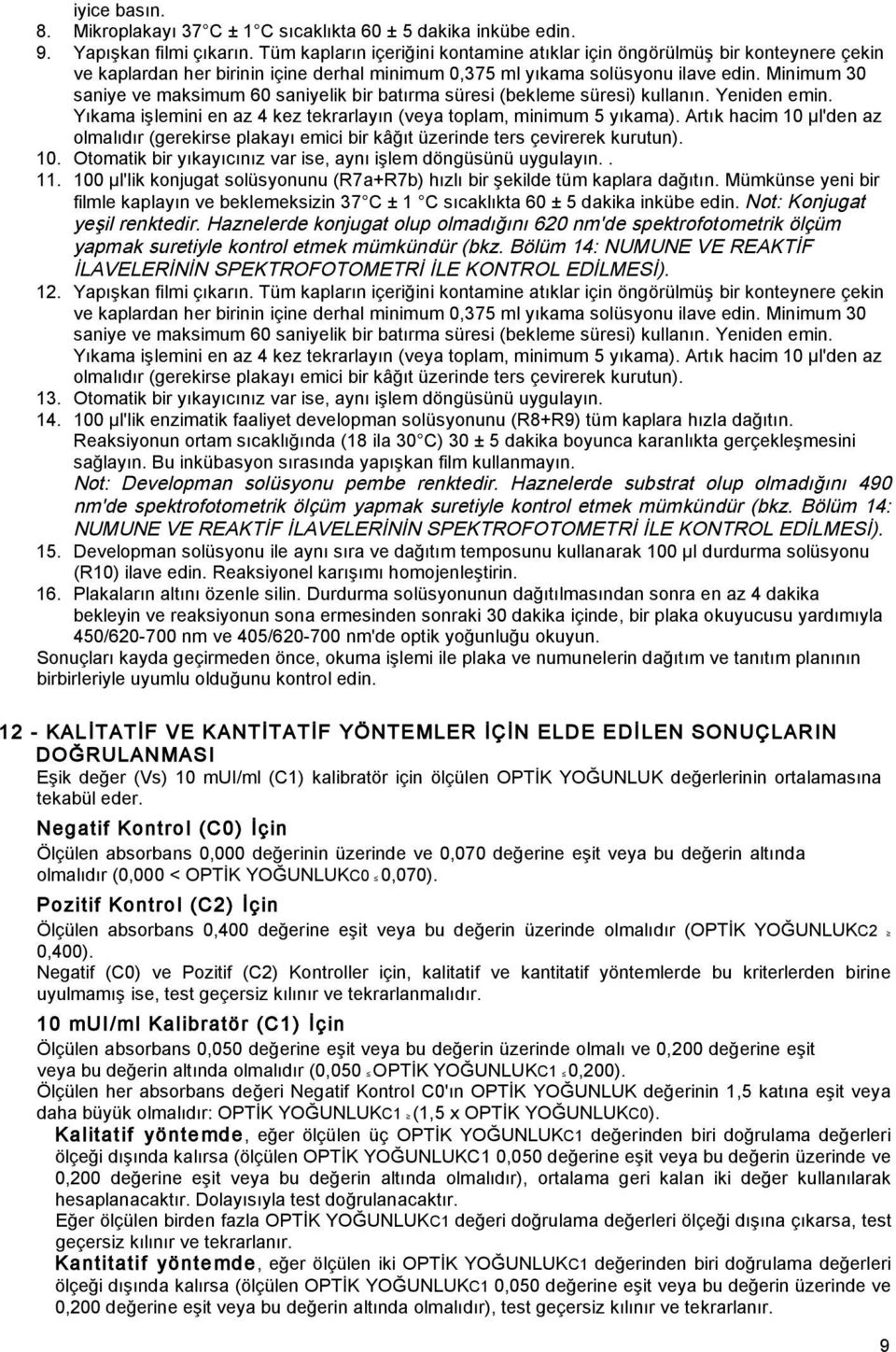 Minimum 30 saniye ve maksimum 60 saniyelik bir batırma süresi (bekleme süresi) kullanın. Yeniden emin. Yıkama i lemini en az 4 kez tekrarlayın (veya toplam, minimum 5 yıkama).