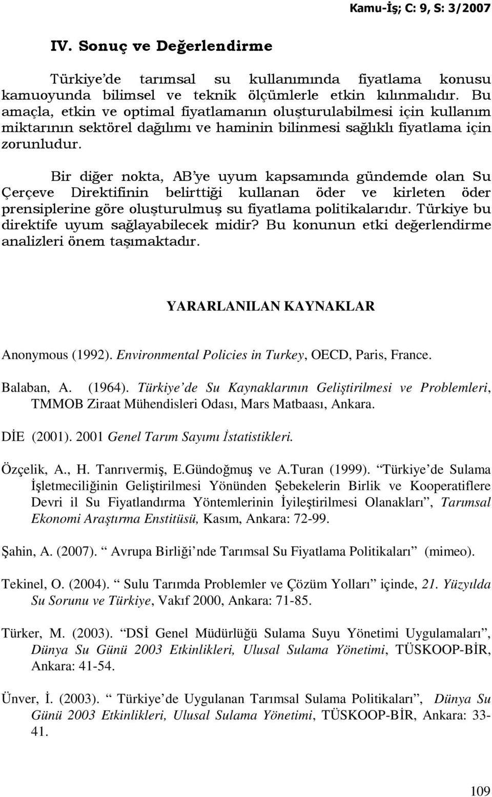 Bir diğer nokta, AB ye uyum kapsamında gündemde olan Su Çerçeve Direktifinin belirttiği kullanan öder ve kirleten öder prensiplerine göre oluşturulmuş su fiyatlama politikalarıdır.