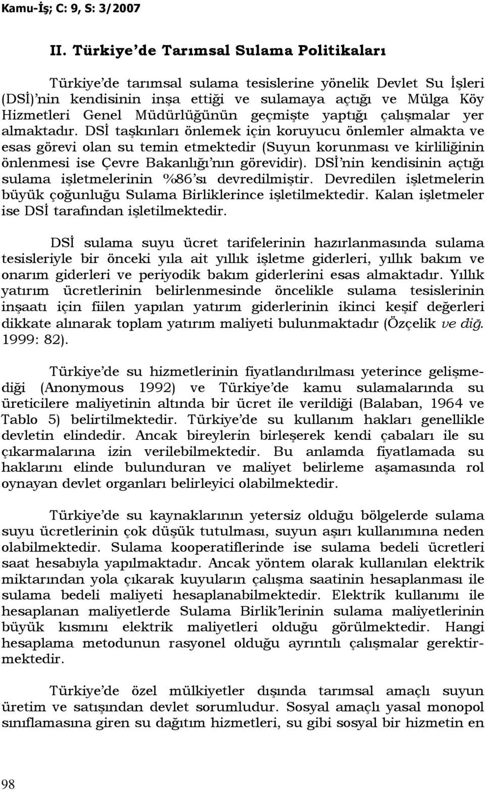 DSĐ taşkınları önlemek için koruyucu önlemler almakta ve esas görevi olan su temin etmektedir (Suyun korunması ve kirliliğinin önlenmesi ise Çevre Bakanlığı nın görevidir).