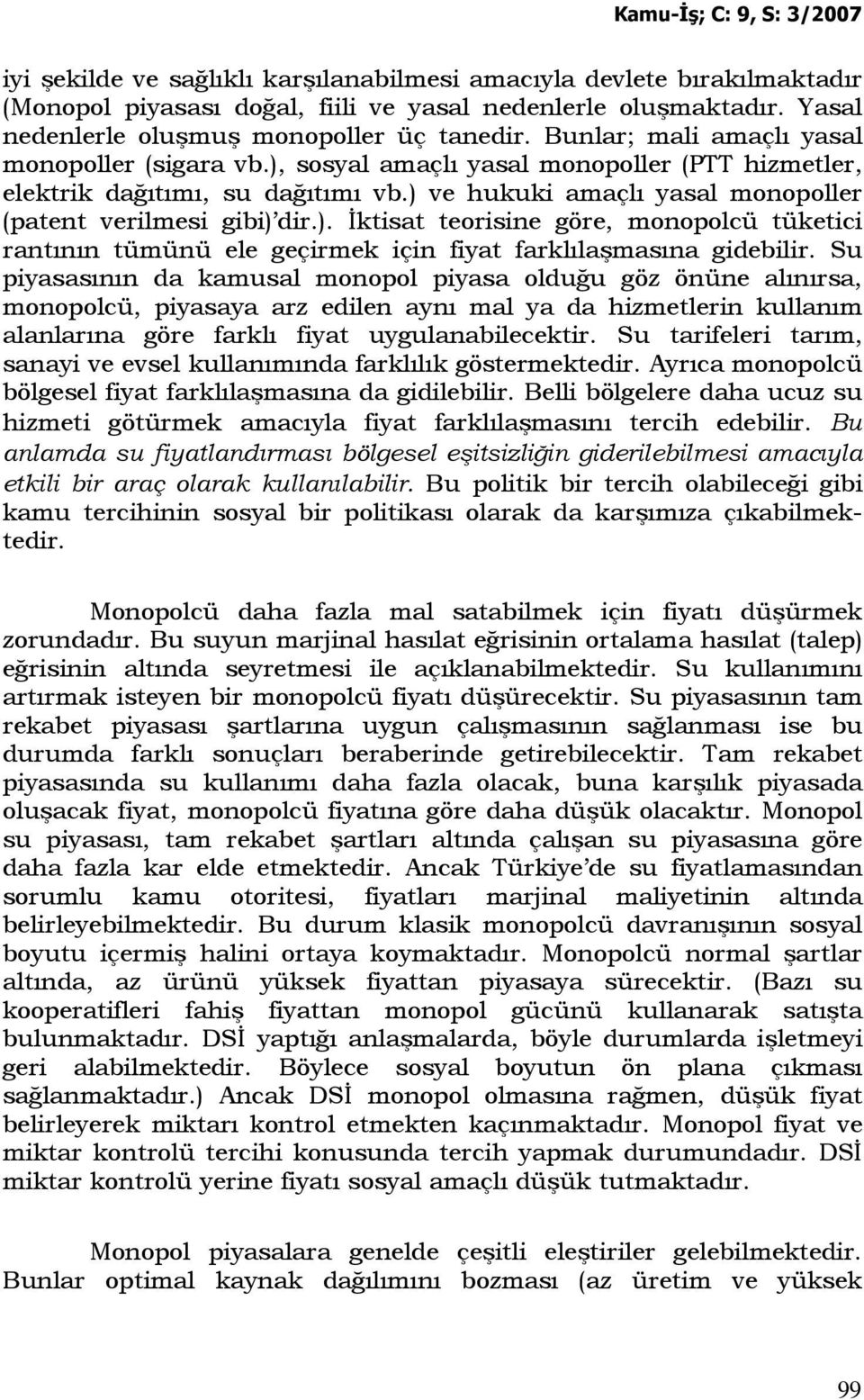 Su piyasasının da kamusal monopol piyasa olduğu göz önüne alınırsa, monopolcü, piyasaya arz edilen aynı mal ya da hizmetlerin kullanım alanlarına göre farklı fiyat uygulanabilecektir.